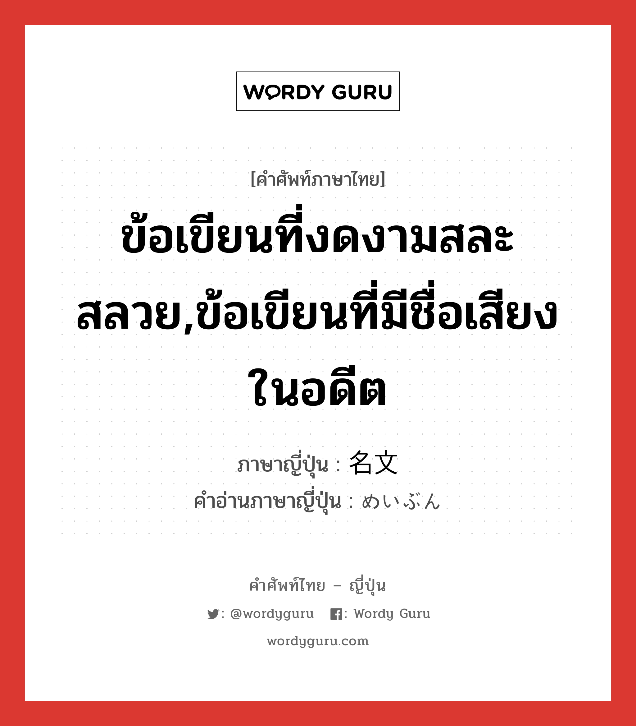 ข้อเขียนที่งดงามสละสลวย,ข้อเขียนที่มีชื่อเสียงในอดีต ภาษาญี่ปุ่นคืออะไร, คำศัพท์ภาษาไทย - ญี่ปุ่น ข้อเขียนที่งดงามสละสลวย,ข้อเขียนที่มีชื่อเสียงในอดีต ภาษาญี่ปุ่น 名文 คำอ่านภาษาญี่ปุ่น めいぶん หมวด n หมวด n