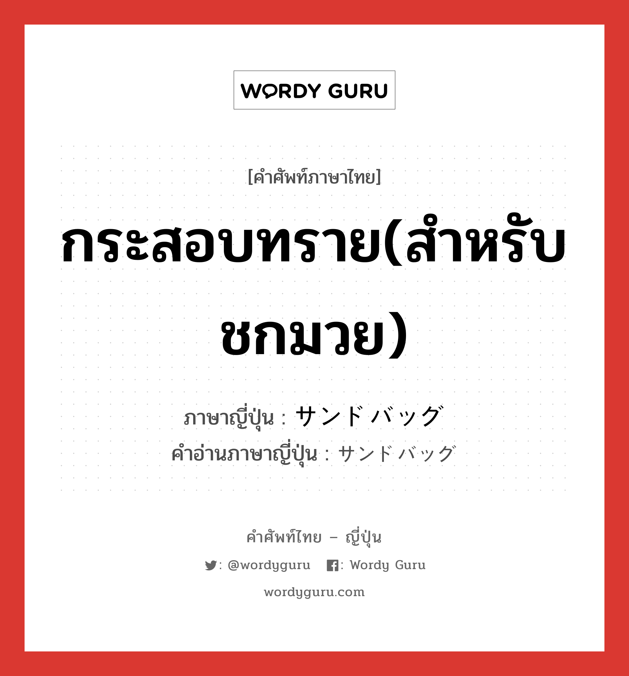 กระสอบทราย(สำหรับชกมวย) ภาษาญี่ปุ่นคืออะไร, คำศัพท์ภาษาไทย - ญี่ปุ่น กระสอบทราย(สำหรับชกมวย) ภาษาญี่ปุ่น サンドバッグ คำอ่านภาษาญี่ปุ่น サンドバッグ หมวด n หมวด n