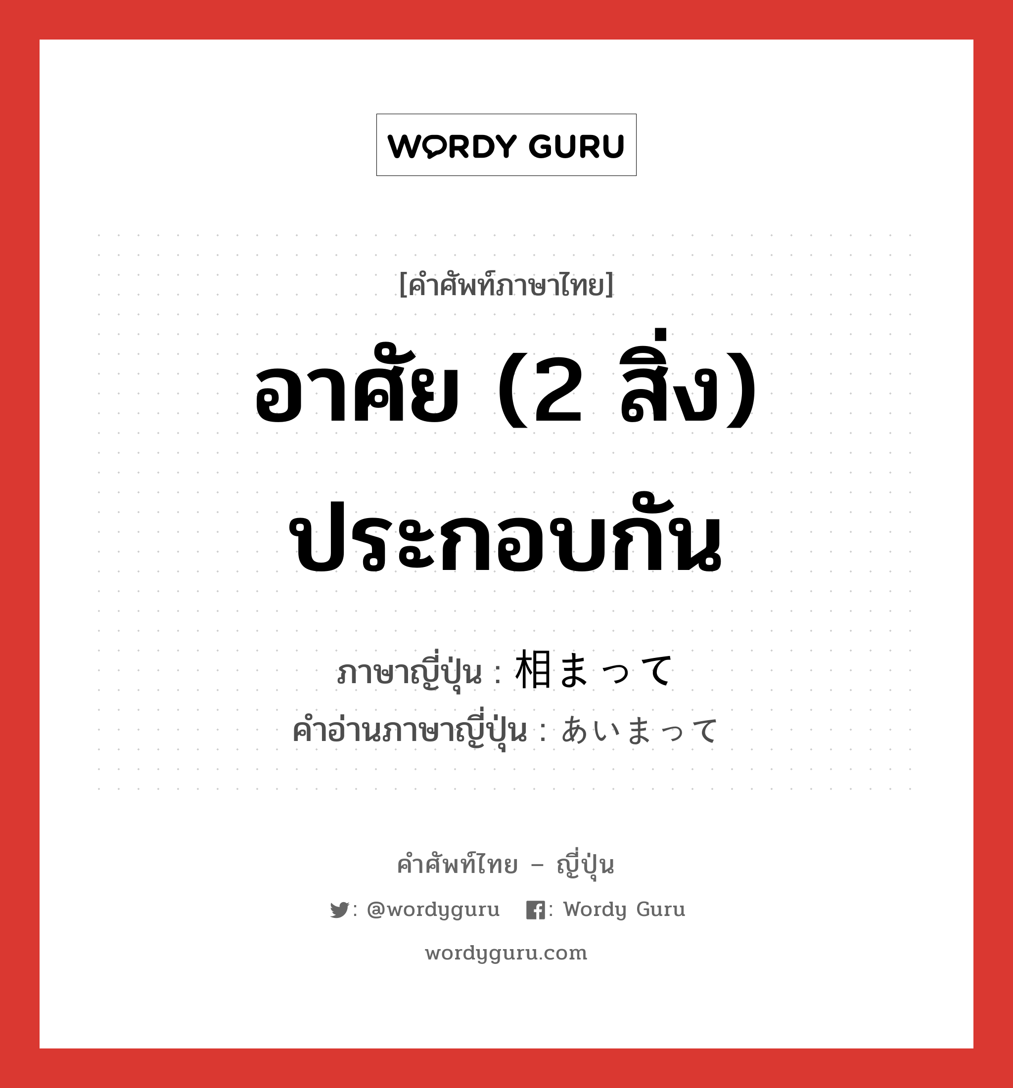 อาศัย (2 สิ่ง) ประกอบกัน ภาษาญี่ปุ่นคืออะไร, คำศัพท์ภาษาไทย - ญี่ปุ่น อาศัย (2 สิ่ง) ประกอบกัน ภาษาญี่ปุ่น 相まって คำอ่านภาษาญี่ปุ่น あいまって หมวด adv หมวด adv