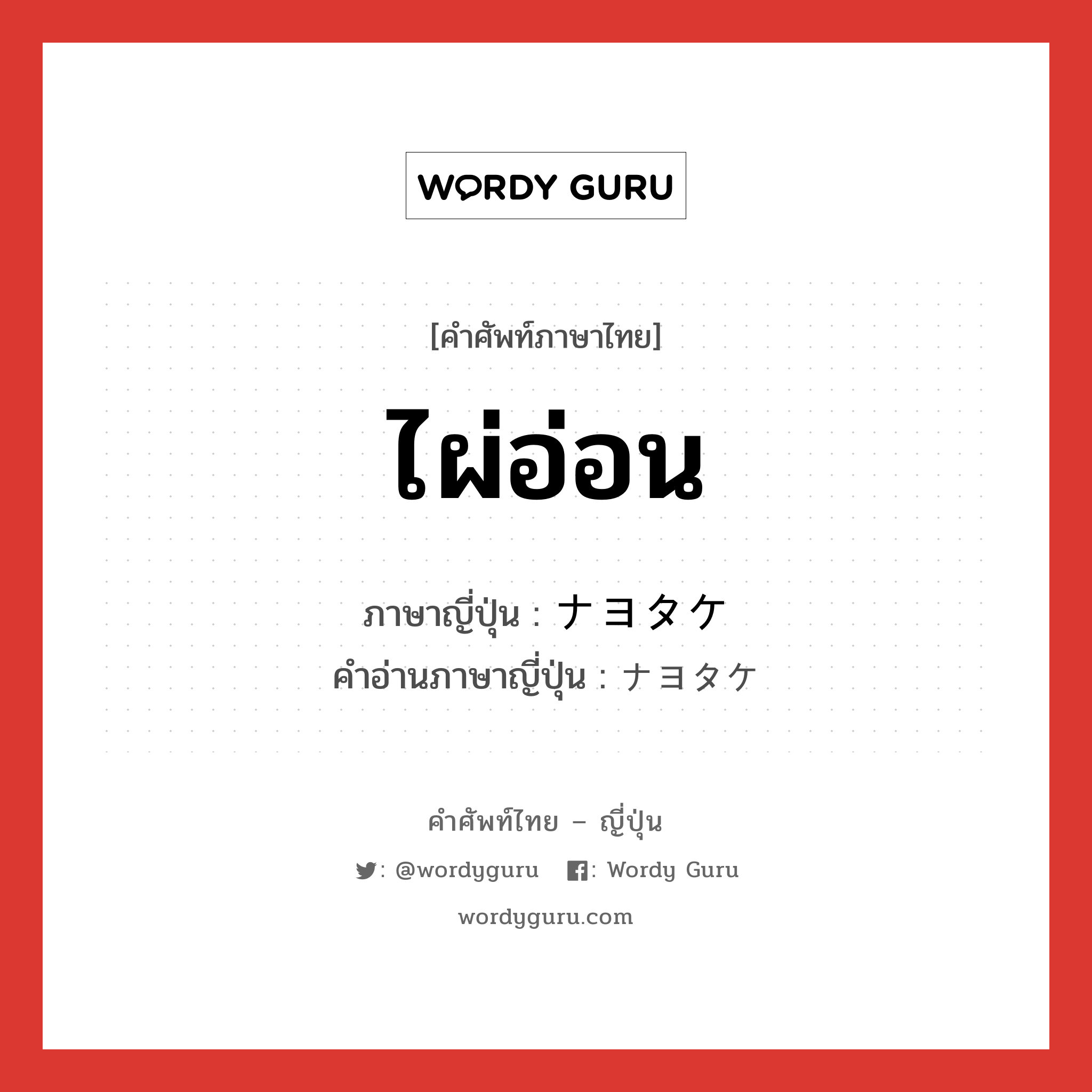 ไผ่อ่อน ภาษาญี่ปุ่นคืออะไร, คำศัพท์ภาษาไทย - ญี่ปุ่น ไผ่อ่อน ภาษาญี่ปุ่น ナヨタケ คำอ่านภาษาญี่ปุ่น ナヨタケ หมวด n หมวด n