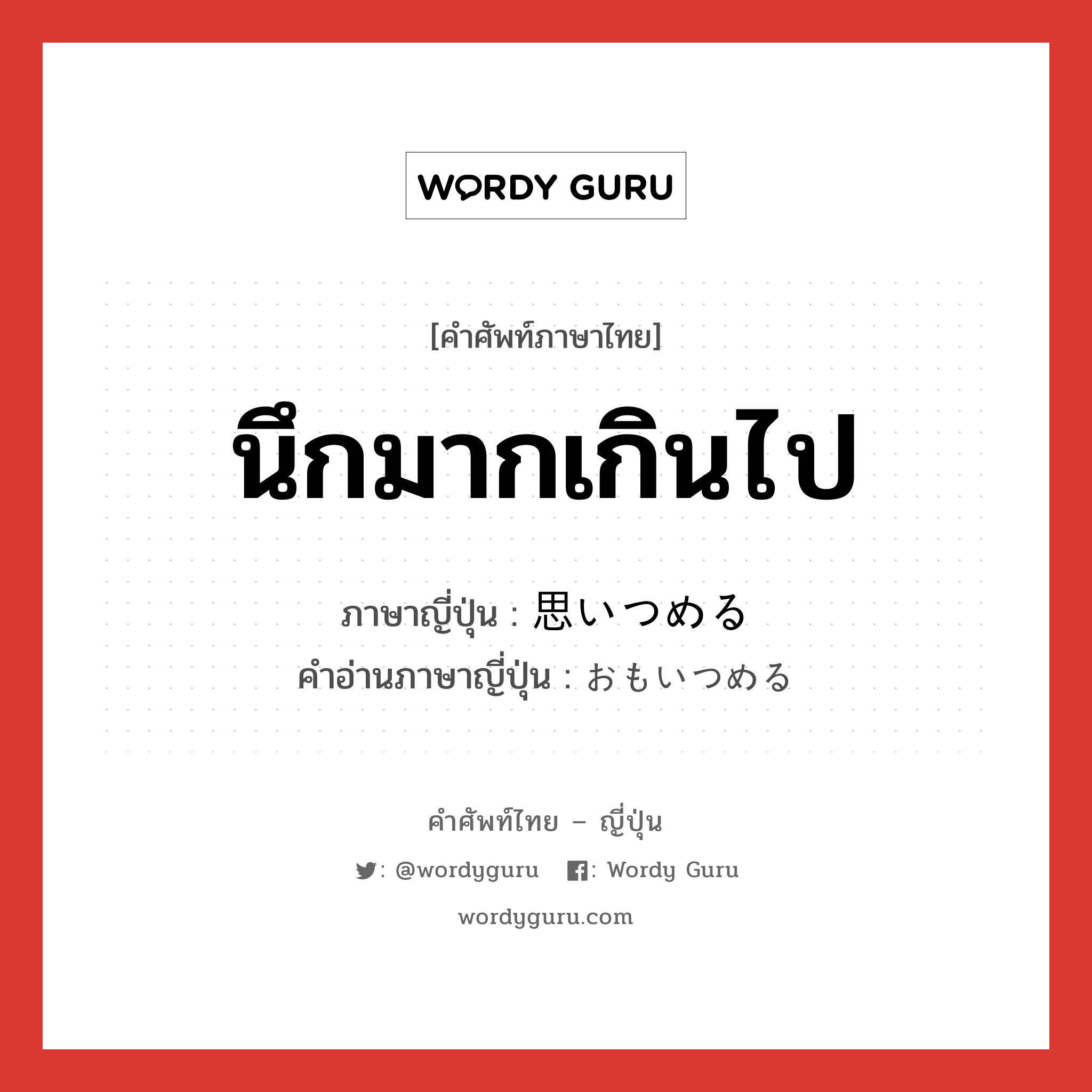 นึกมากเกินไป ภาษาญี่ปุ่นคืออะไร, คำศัพท์ภาษาไทย - ญี่ปุ่น นึกมากเกินไป ภาษาญี่ปุ่น 思いつめる คำอ่านภาษาญี่ปุ่น おもいつめる หมวด v1 หมวด v1