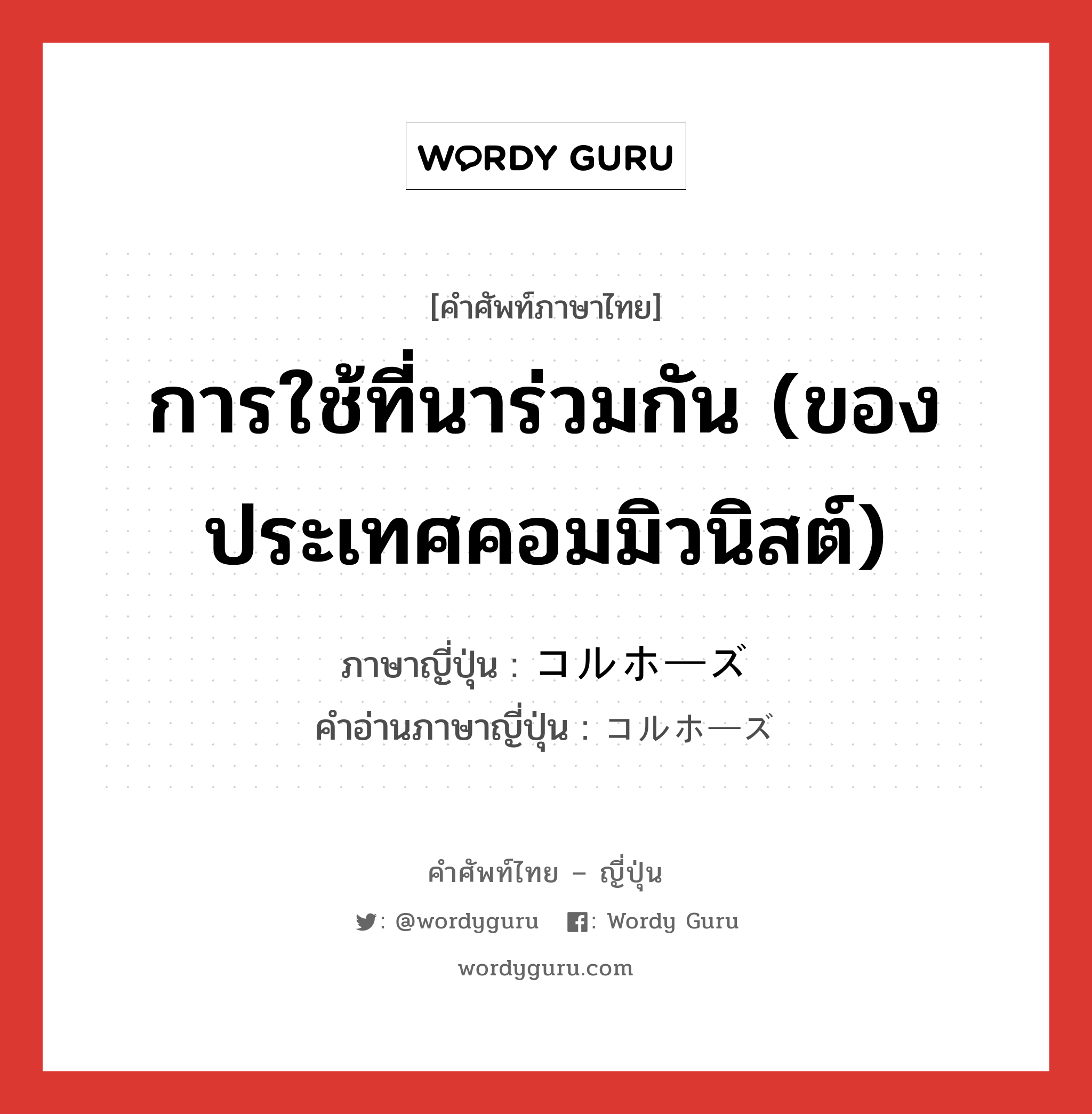 การใช้ที่นาร่วมกัน (ของประเทศคอมมิวนิสต์) ภาษาญี่ปุ่นคืออะไร, คำศัพท์ภาษาไทย - ญี่ปุ่น การใช้ที่นาร่วมกัน (ของประเทศคอมมิวนิสต์) ภาษาญี่ปุ่น コルホーズ คำอ่านภาษาญี่ปุ่น コルホーズ หมวด n หมวด n