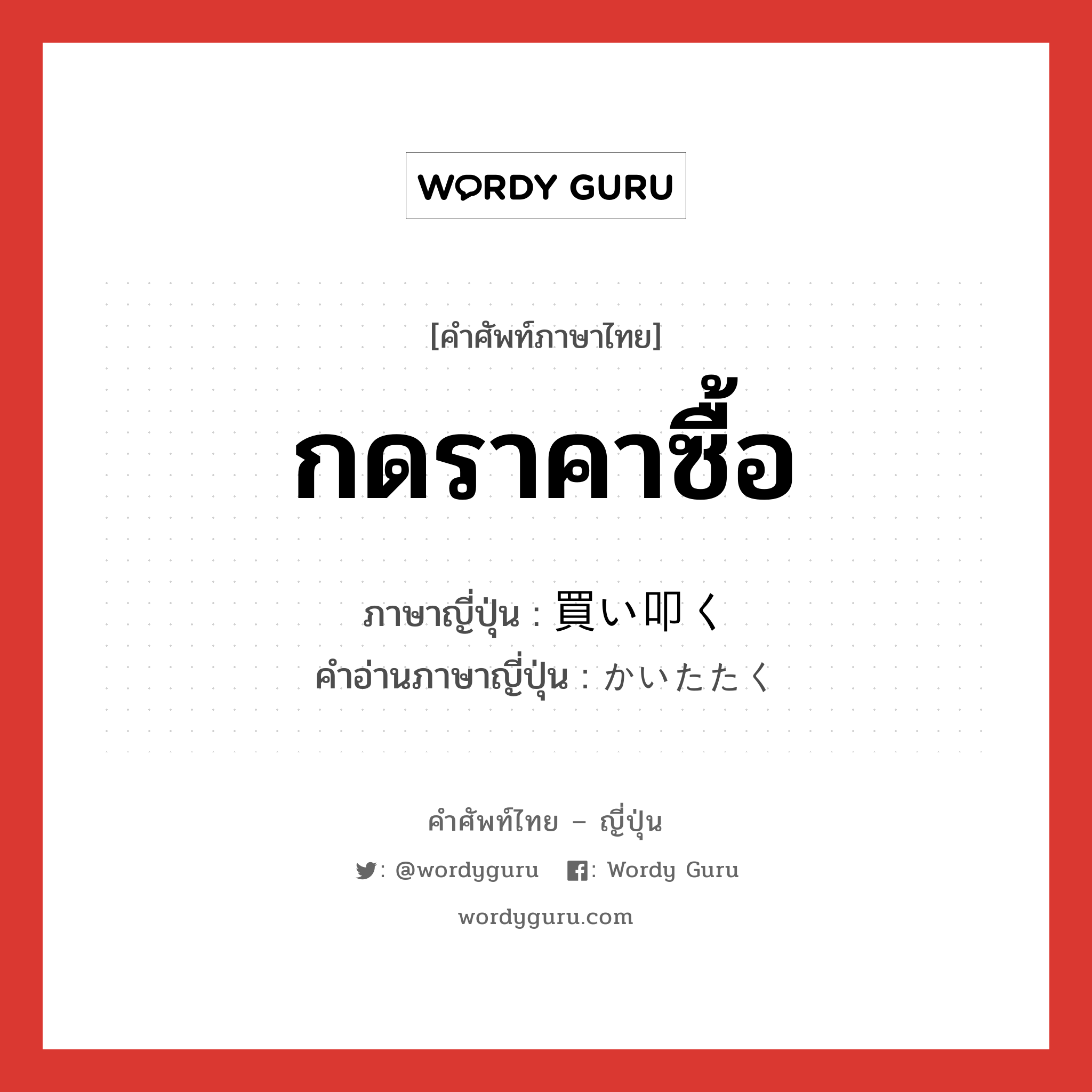 กดราคาซื้อ ภาษาญี่ปุ่นคืออะไร, คำศัพท์ภาษาไทย - ญี่ปุ่น กดราคาซื้อ ภาษาญี่ปุ่น 買い叩く คำอ่านภาษาญี่ปุ่น かいたたく หมวด v5k หมวด v5k