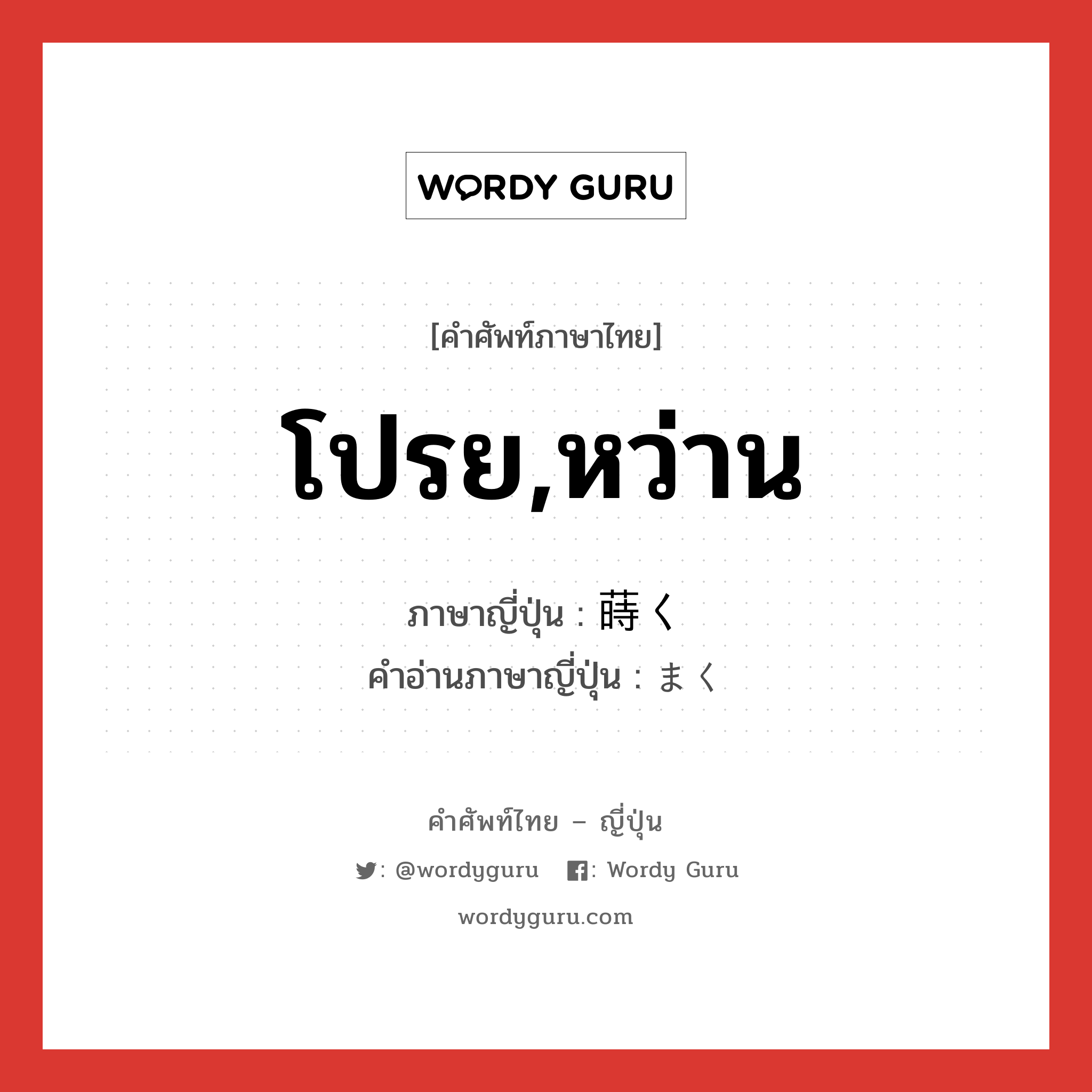 โปรย,หว่าน ภาษาญี่ปุ่นคืออะไร, คำศัพท์ภาษาไทย - ญี่ปุ่น โปรย,หว่าน ภาษาญี่ปุ่น 蒔く คำอ่านภาษาญี่ปุ่น まく หมวด v5k หมวด v5k