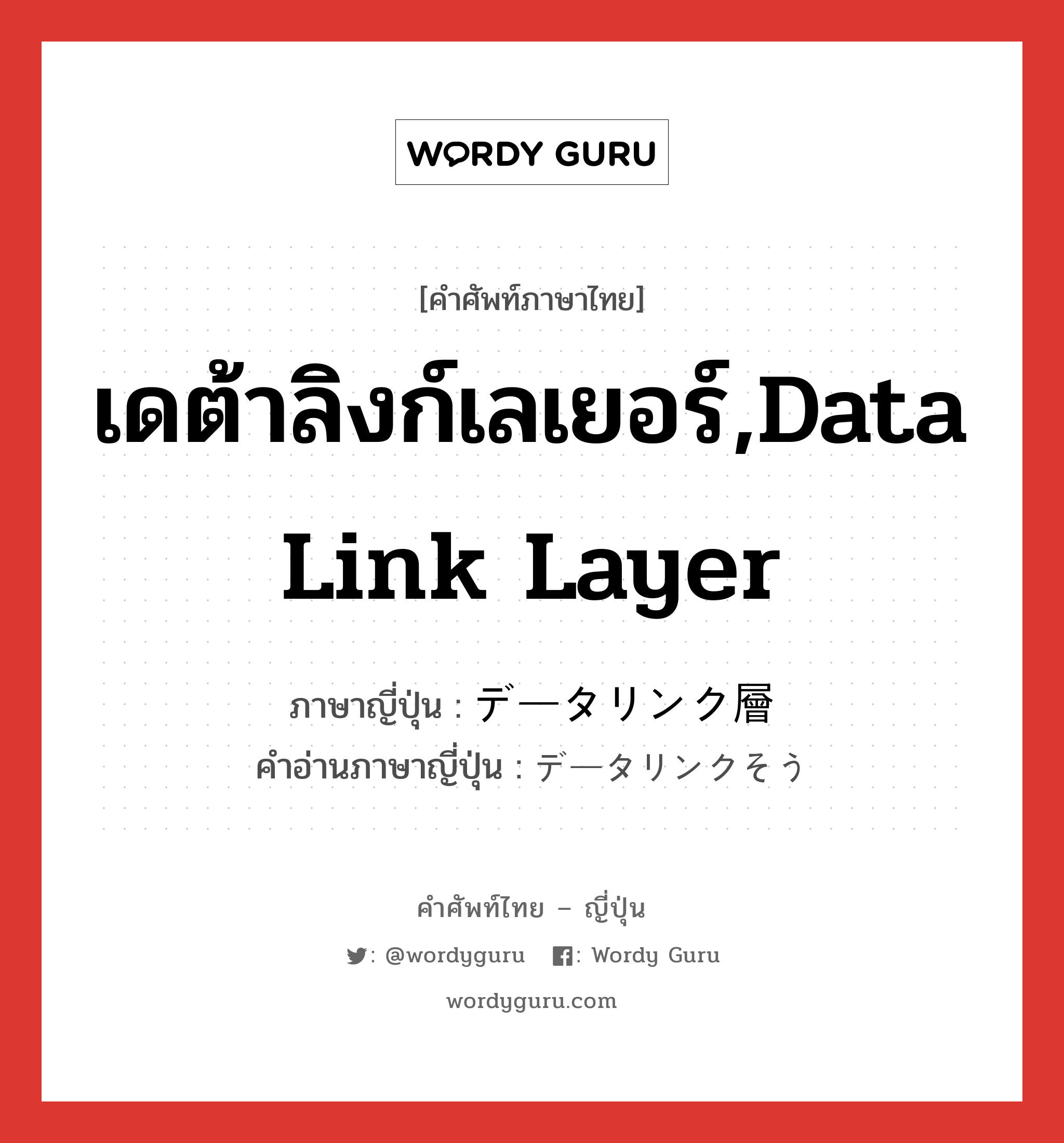 เดต้าลิงก์เลเยอร์,data link layer ภาษาญี่ปุ่นคืออะไร, คำศัพท์ภาษาไทย - ญี่ปุ่น เดต้าลิงก์เลเยอร์,data link layer ภาษาญี่ปุ่น データリンク層 คำอ่านภาษาญี่ปุ่น データリンクそう หมวด n หมวด n