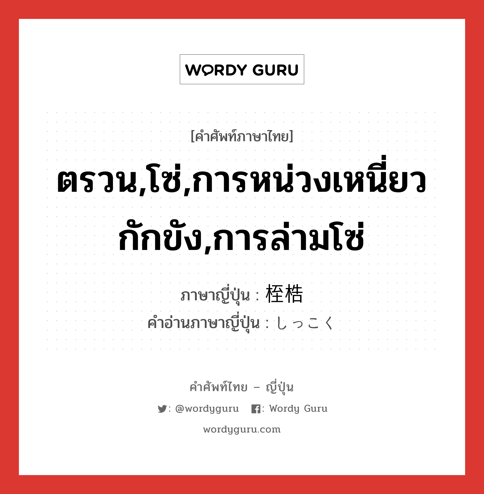 ตรวน,โซ่,การหน่วงเหนี่ยวกักขัง,การล่ามโซ่ ภาษาญี่ปุ่นคืออะไร, คำศัพท์ภาษาไทย - ญี่ปุ่น ตรวน,โซ่,การหน่วงเหนี่ยวกักขัง,การล่ามโซ่ ภาษาญี่ปุ่น 桎梏 คำอ่านภาษาญี่ปุ่น しっこく หมวด n หมวด n