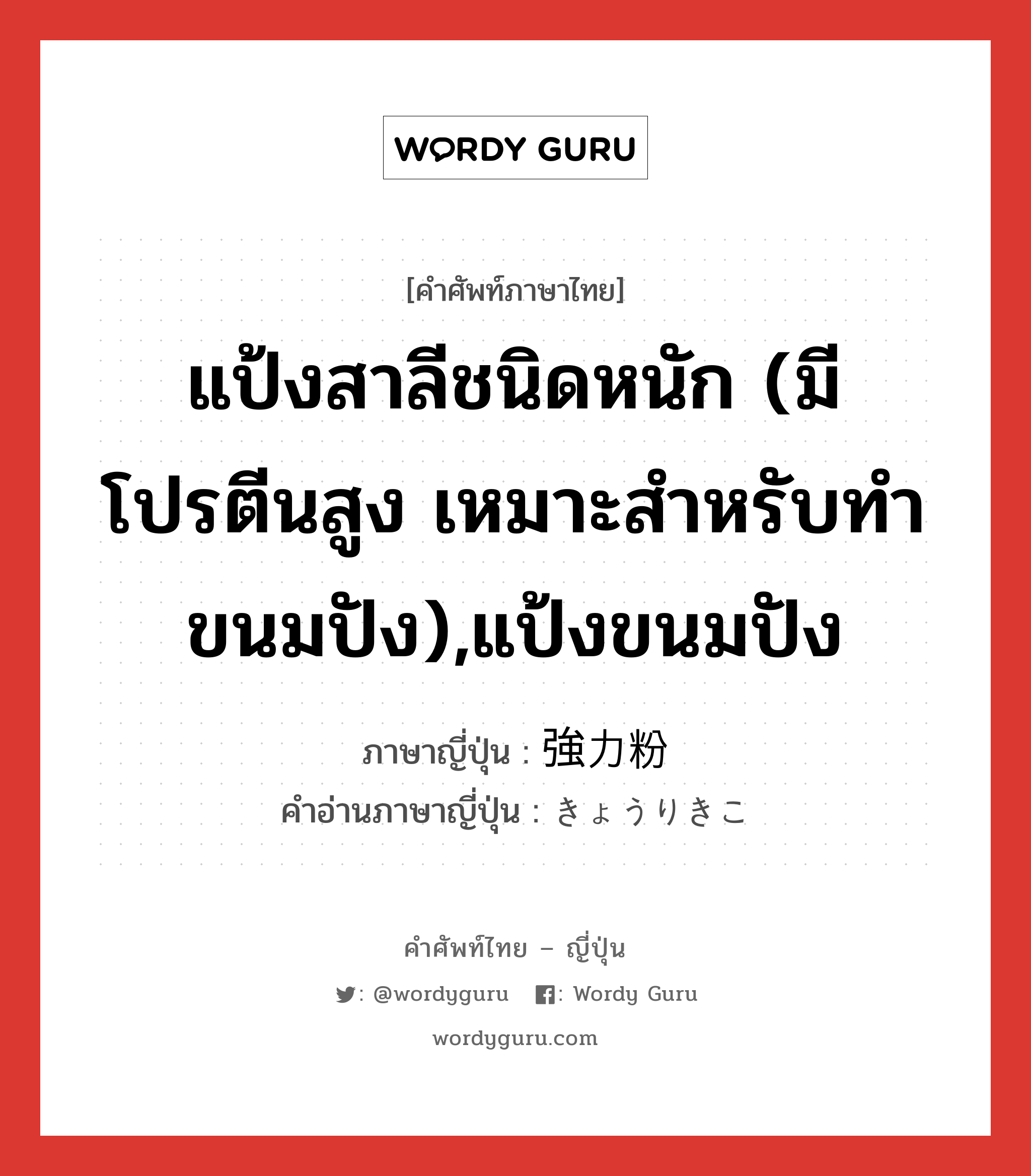 แป้งสาลีชนิดหนัก (มีโปรตีนสูง เหมาะสำหรับทำขนมปัง),แป้งขนมปัง ภาษาญี่ปุ่นคืออะไร, คำศัพท์ภาษาไทย - ญี่ปุ่น แป้งสาลีชนิดหนัก (มีโปรตีนสูง เหมาะสำหรับทำขนมปัง),แป้งขนมปัง ภาษาญี่ปุ่น 強力粉 คำอ่านภาษาญี่ปุ่น きょうりきこ หมวด n หมวด n