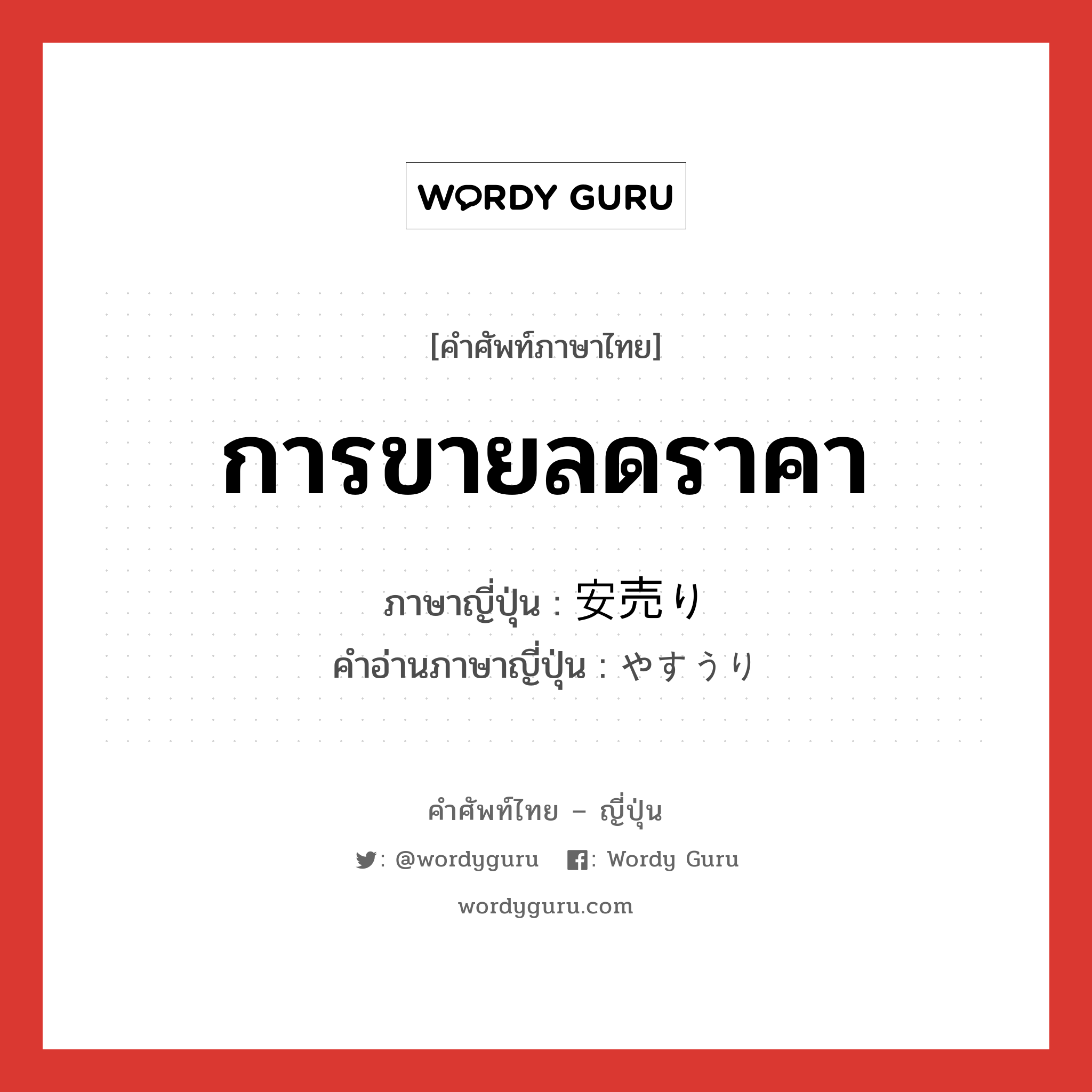 การขายลดราคา ภาษาญี่ปุ่นคืออะไร, คำศัพท์ภาษาไทย - ญี่ปุ่น การขายลดราคา ภาษาญี่ปุ่น 安売り คำอ่านภาษาญี่ปุ่น やすうり หมวด n หมวด n