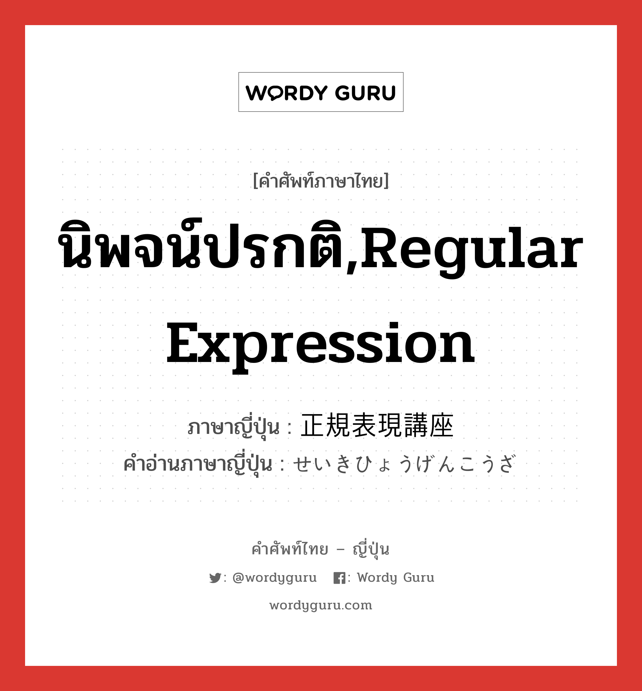 นิพจน์ปรกติ,Regular Expression ภาษาญี่ปุ่นคืออะไร, คำศัพท์ภาษาไทย - ญี่ปุ่น นิพจน์ปรกติ,Regular Expression ภาษาญี่ปุ่น 正規表現講座 คำอ่านภาษาญี่ปุ่น せいきひょうげんこうざ หมวด n หมวด n