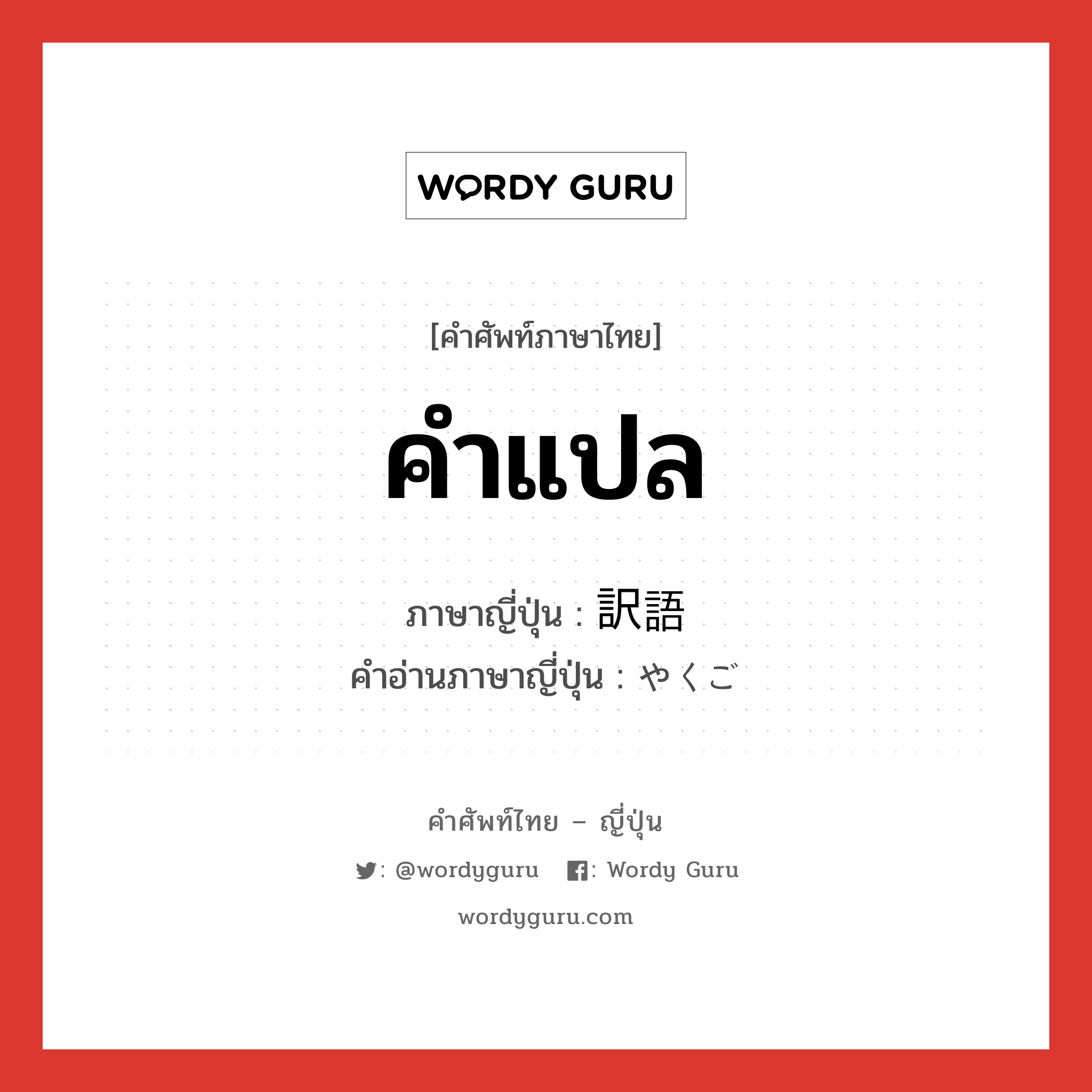 คำแปล ภาษาญี่ปุ่นคืออะไร, คำศัพท์ภาษาไทย - ญี่ปุ่น คำแปล ภาษาญี่ปุ่น 訳語 คำอ่านภาษาญี่ปุ่น やくご หมวด n หมวด n