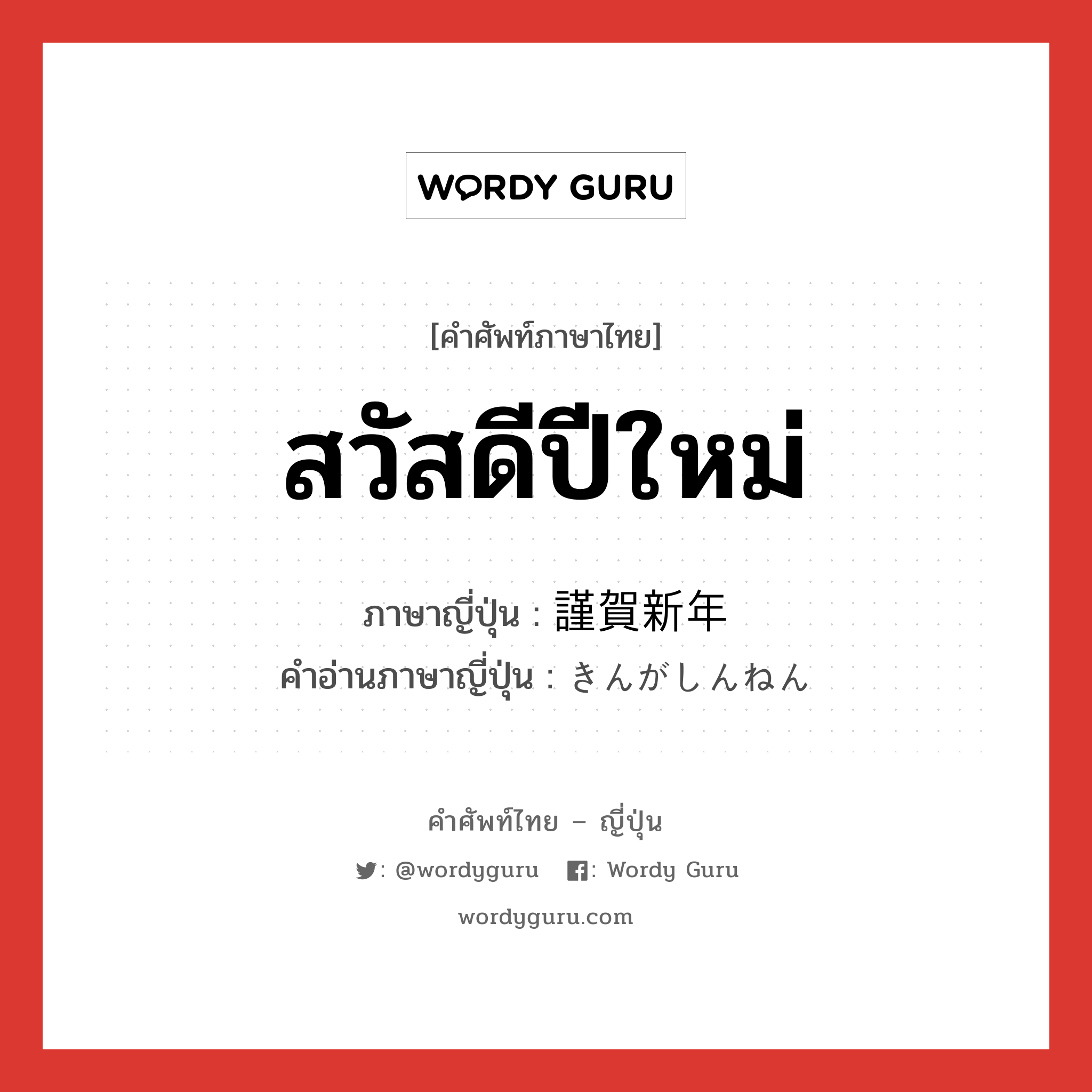 สวัสดีปีใหม่ ภาษาญี่ปุ่นคืออะไร, คำศัพท์ภาษาไทย - ญี่ปุ่น สวัสดีปีใหม่ ภาษาญี่ปุ่น 謹賀新年 คำอ่านภาษาญี่ปุ่น きんがしんねん หมวด int หมวด int