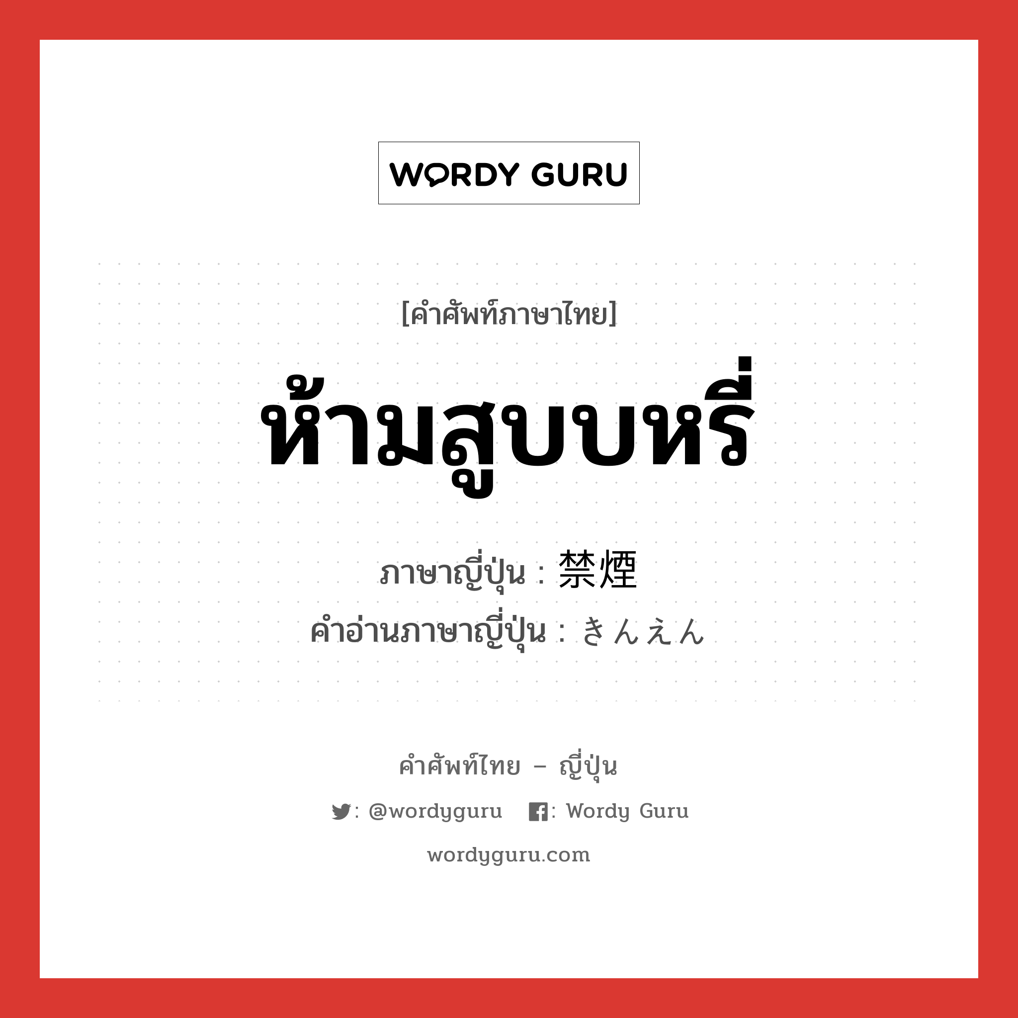 ห้ามสูบบหรี่ ภาษาญี่ปุ่นคืออะไร, คำศัพท์ภาษาไทย - ญี่ปุ่น ห้ามสูบบหรี่ ภาษาญี่ปุ่น 禁煙 คำอ่านภาษาญี่ปุ่น きんえん หมวด exp หมวด exp