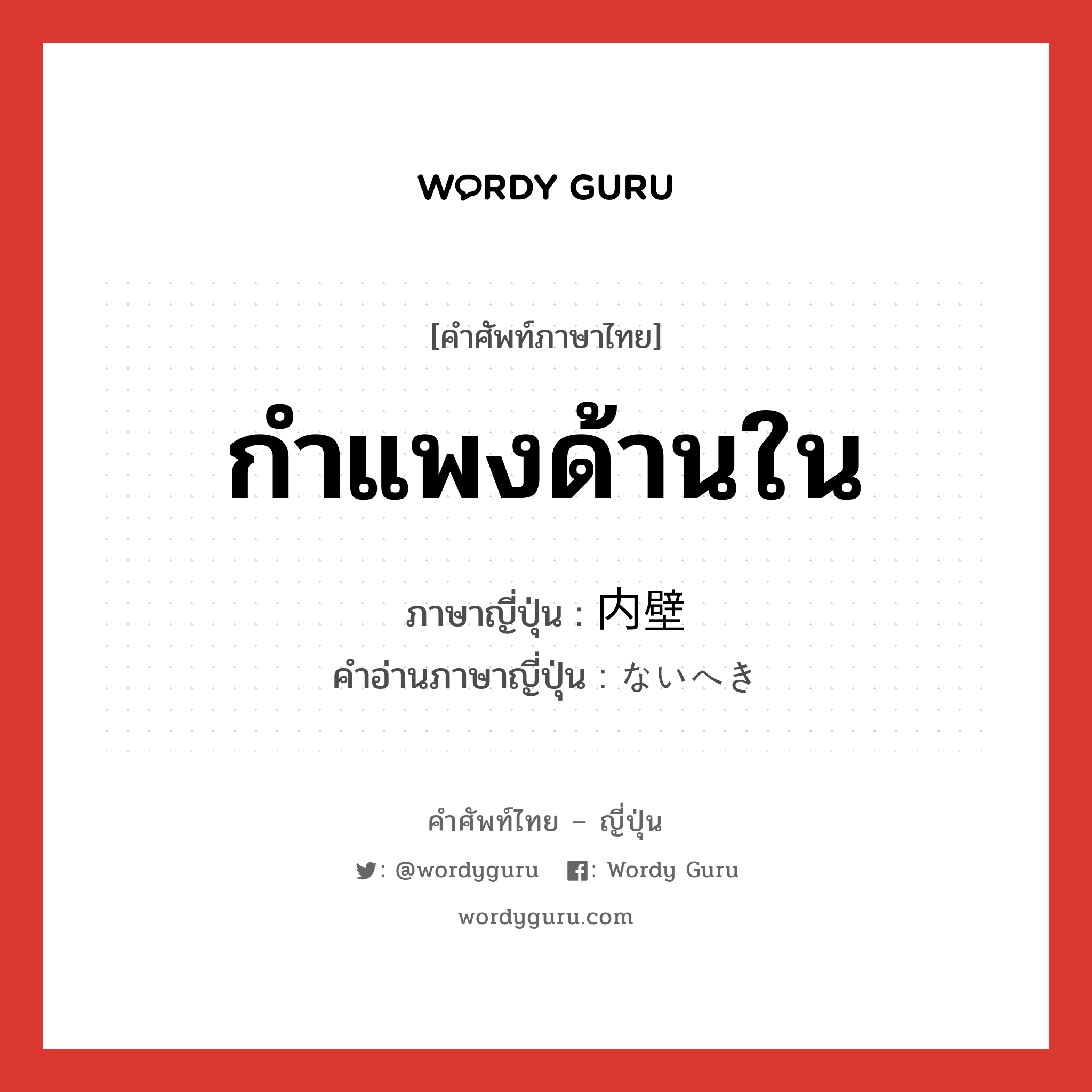 กำแพงด้านใน ภาษาญี่ปุ่นคืออะไร, คำศัพท์ภาษาไทย - ญี่ปุ่น กำแพงด้านใน ภาษาญี่ปุ่น 内壁 คำอ่านภาษาญี่ปุ่น ないへき หมวด n หมวด n