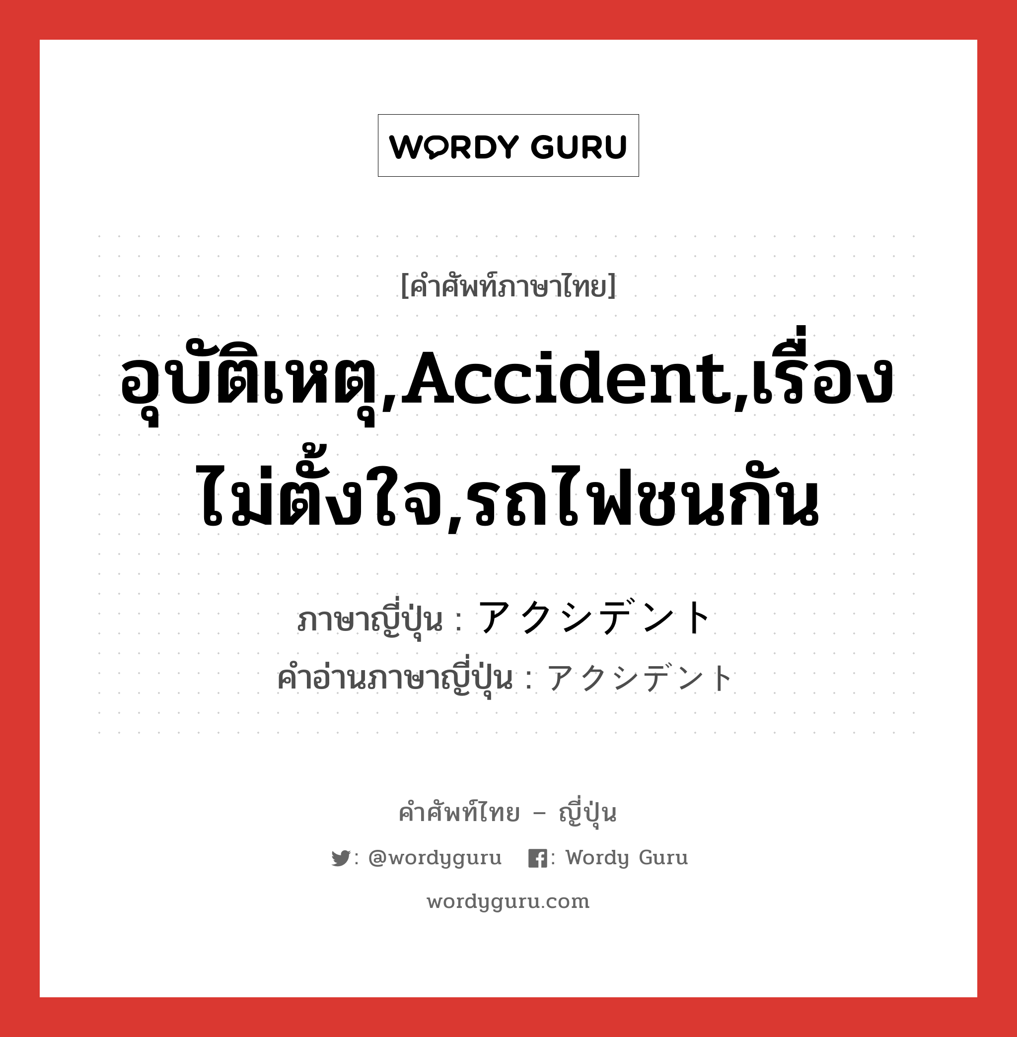 อุบัติเหตุ,Accident,เรื่องไม่ตั้งใจ,รถไฟชนกัน ภาษาญี่ปุ่นคืออะไร, คำศัพท์ภาษาไทย - ญี่ปุ่น อุบัติเหตุ,Accident,เรื่องไม่ตั้งใจ,รถไฟชนกัน ภาษาญี่ปุ่น アクシデント คำอ่านภาษาญี่ปุ่น アクシデント หมวด n หมวด n