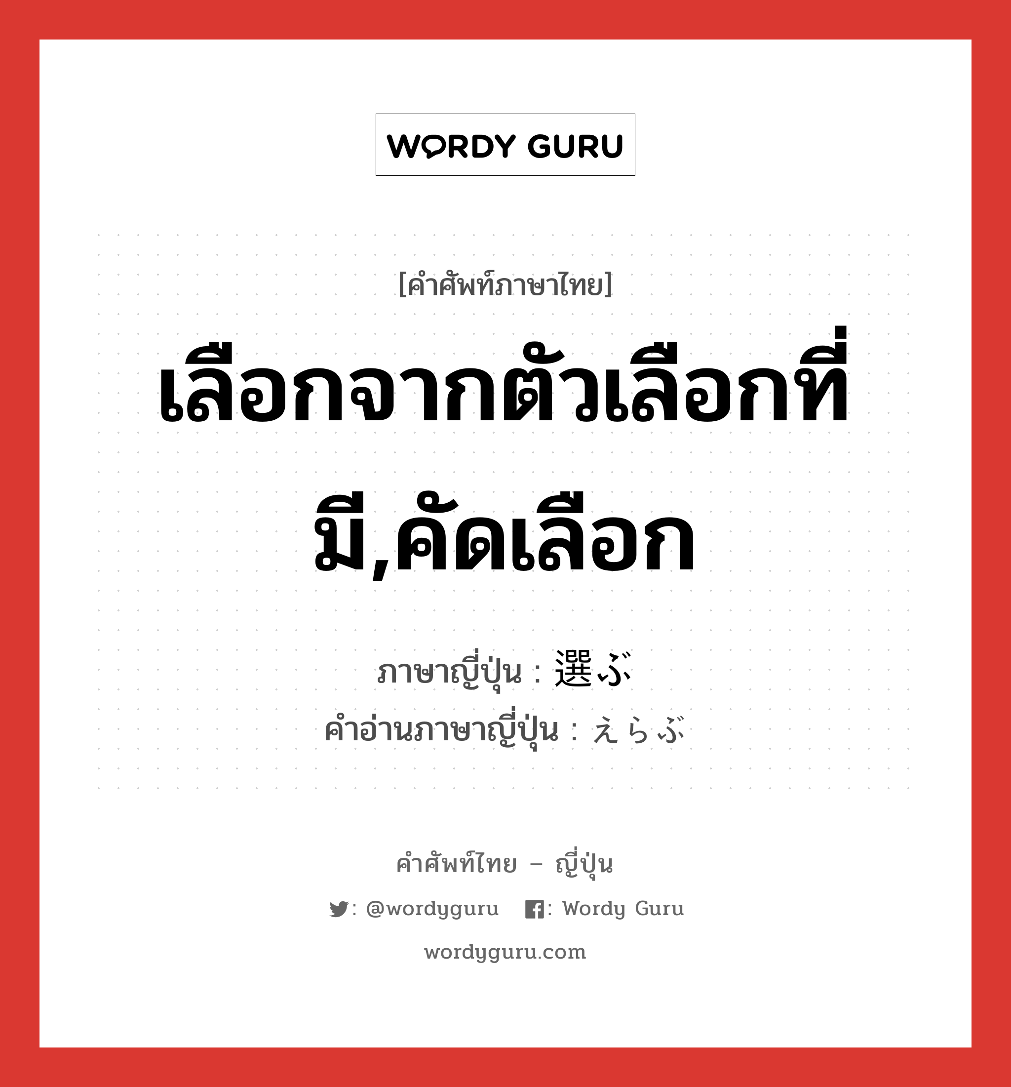 เลือกจากตัวเลือกที่มี,คัดเลือก ภาษาญี่ปุ่นคืออะไร, คำศัพท์ภาษาไทย - ญี่ปุ่น เลือกจากตัวเลือกที่มี,คัดเลือก ภาษาญี่ปุ่น 選ぶ คำอ่านภาษาญี่ปุ่น えらぶ หมวด v5b หมวด v5b