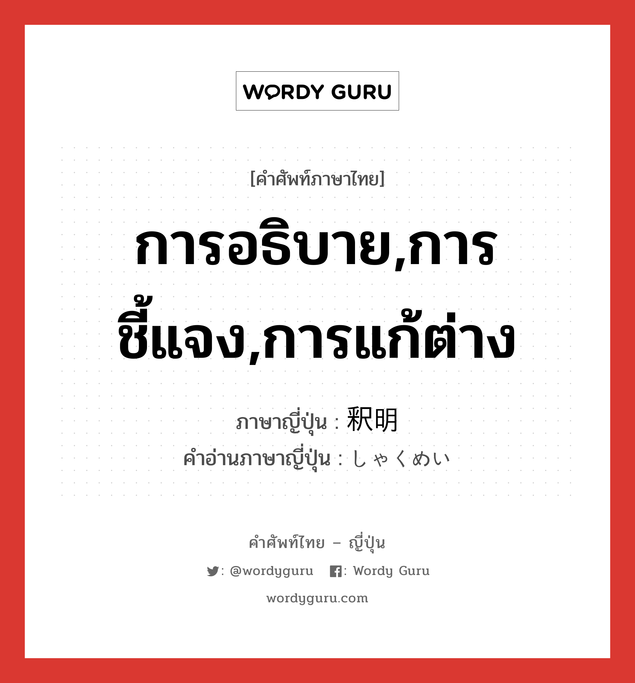 การอธิบาย,การชี้แจง,การแก้ต่าง ภาษาญี่ปุ่นคืออะไร, คำศัพท์ภาษาไทย - ญี่ปุ่น การอธิบาย,การชี้แจง,การแก้ต่าง ภาษาญี่ปุ่น 釈明 คำอ่านภาษาญี่ปุ่น しゃくめい หมวด n หมวด n