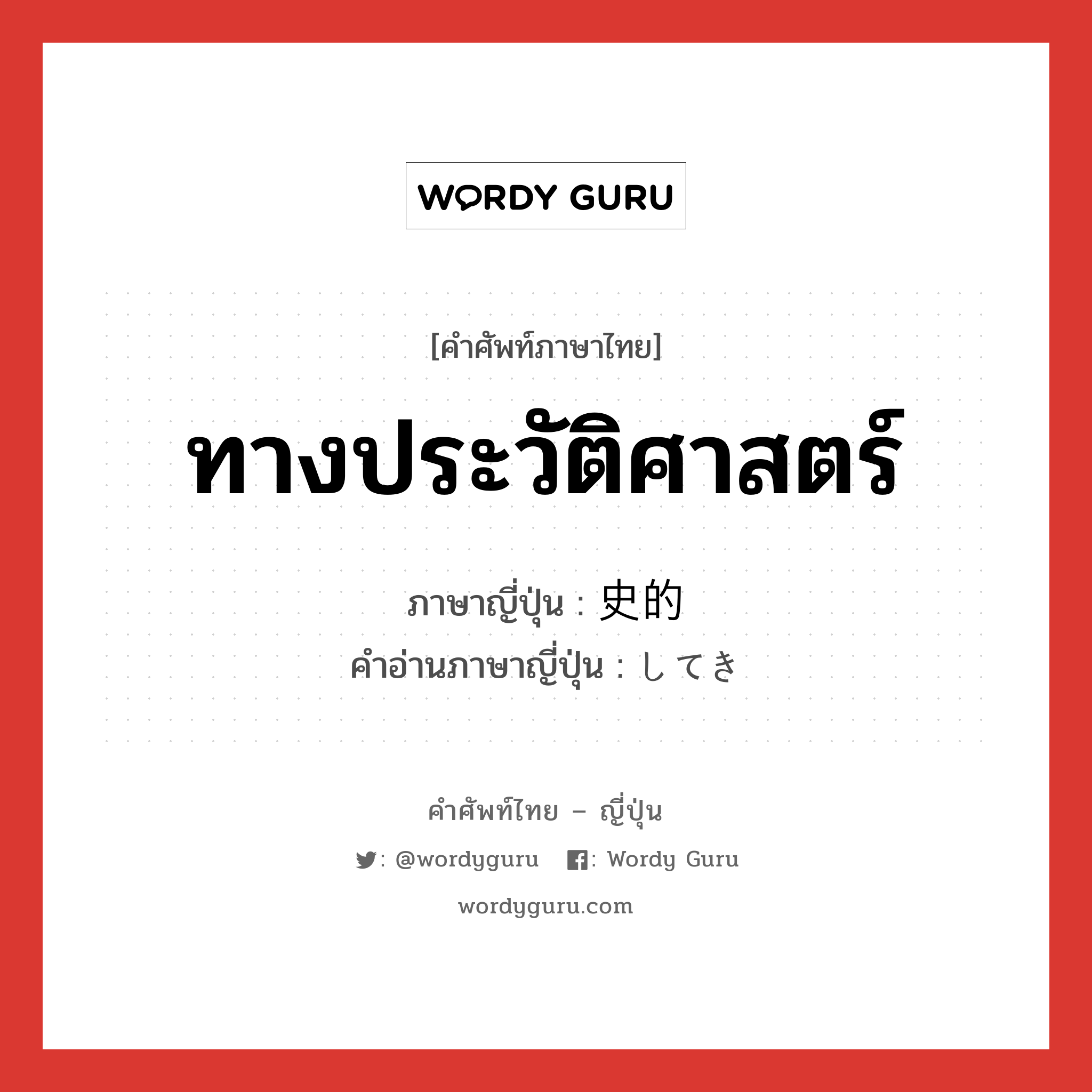 ทางประวัติศาสตร์ ภาษาญี่ปุ่นคืออะไร, คำศัพท์ภาษาไทย - ญี่ปุ่น ทางประวัติศาสตร์ ภาษาญี่ปุ่น 史的 คำอ่านภาษาญี่ปุ่น してき หมวด adj-na หมวด adj-na