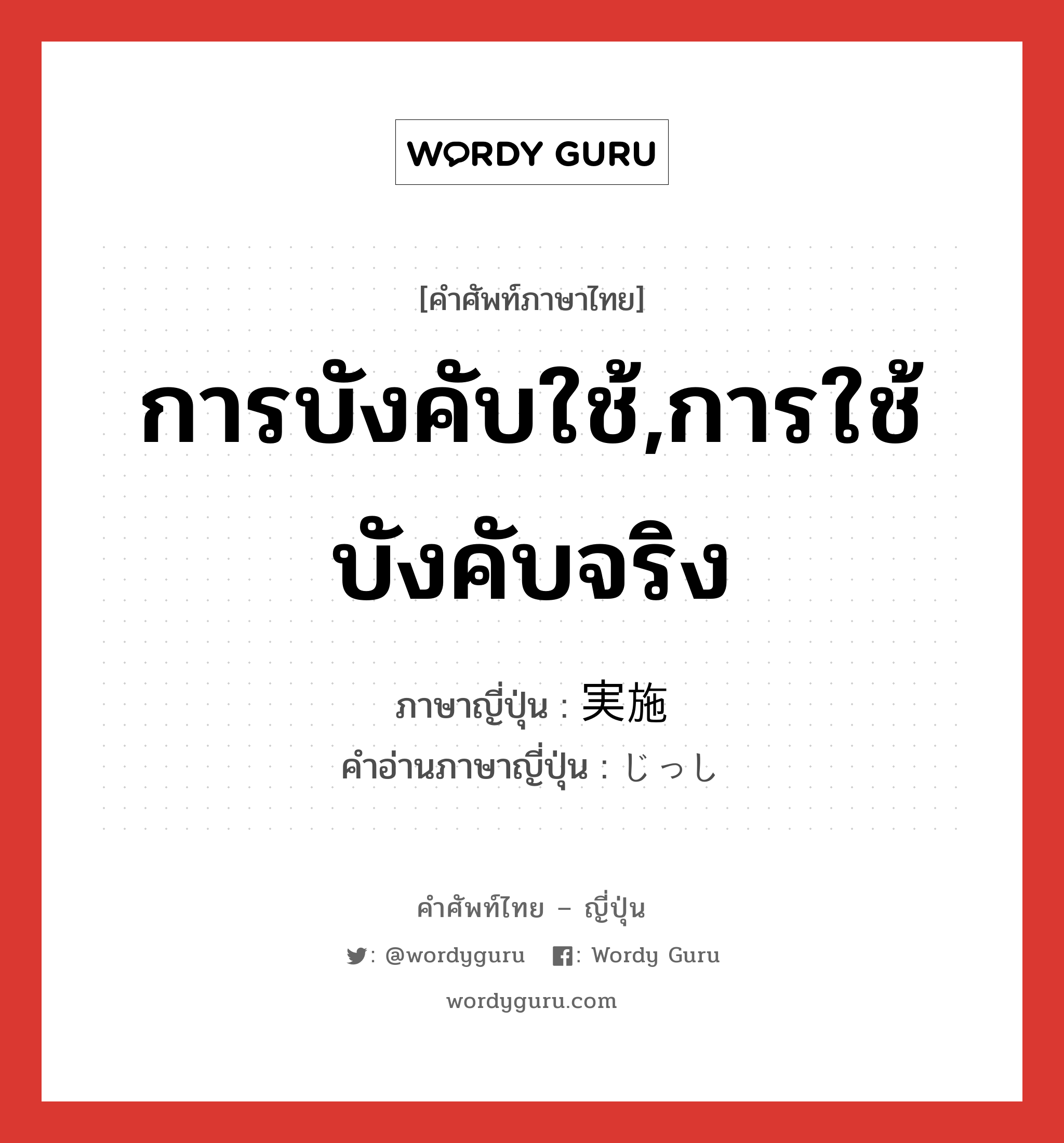 การบังคับใช้,การใช้บังคับจริง ภาษาญี่ปุ่นคืออะไร, คำศัพท์ภาษาไทย - ญี่ปุ่น การบังคับใช้,การใช้บังคับจริง ภาษาญี่ปุ่น 実施 คำอ่านภาษาญี่ปุ่น じっし หมวด n หมวด n