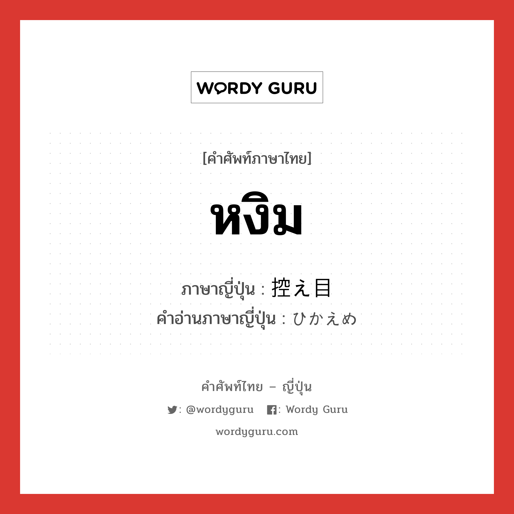 หงิม ภาษาญี่ปุ่นคืออะไร, คำศัพท์ภาษาไทย - ญี่ปุ่น หงิม ภาษาญี่ปุ่น 控え目 คำอ่านภาษาญี่ปุ่น ひかえめ หมวด adj-na หมวด adj-na