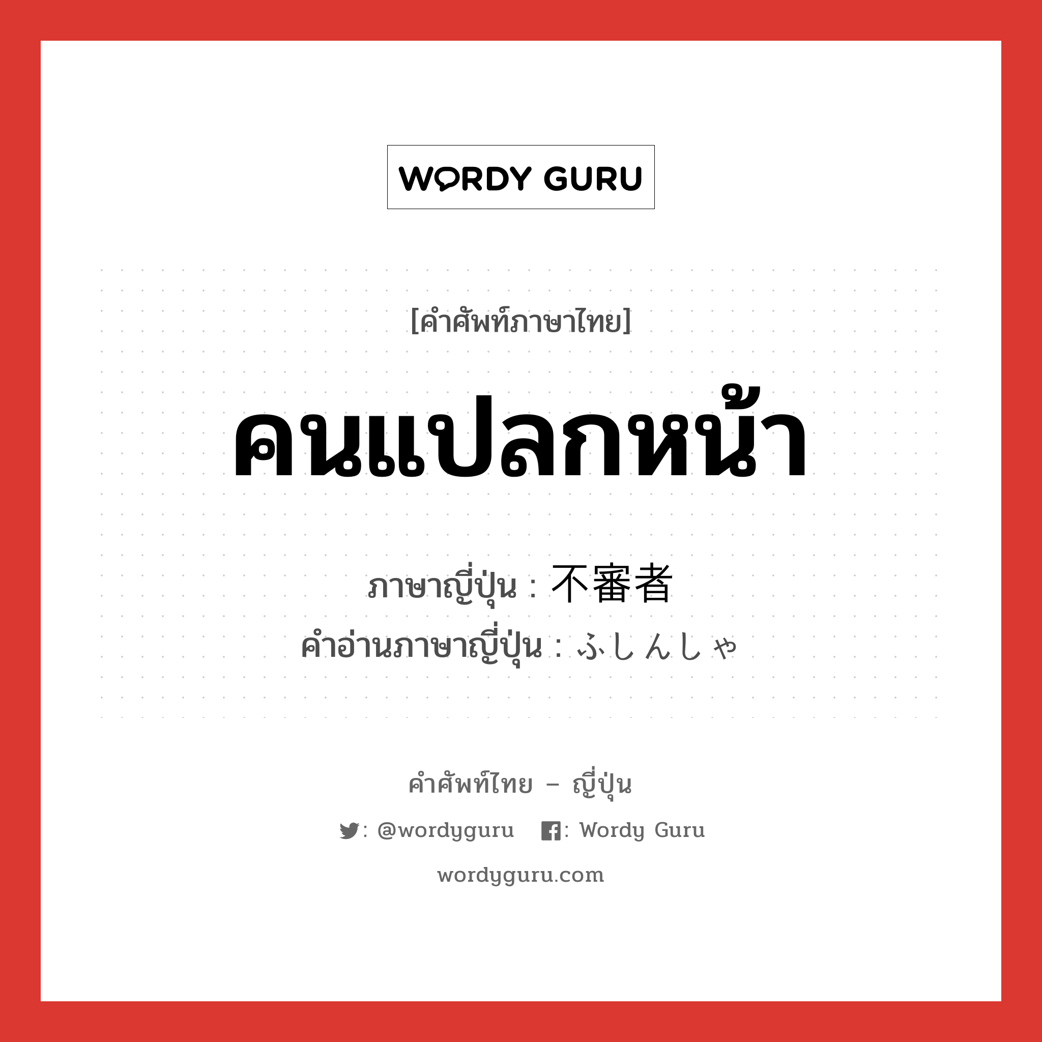 คนแปลกหน้า ภาษาญี่ปุ่นคืออะไร, คำศัพท์ภาษาไทย - ญี่ปุ่น คนแปลกหน้า ภาษาญี่ปุ่น 不審者 คำอ่านภาษาญี่ปุ่น ふしんしゃ หมวด n หมวด n