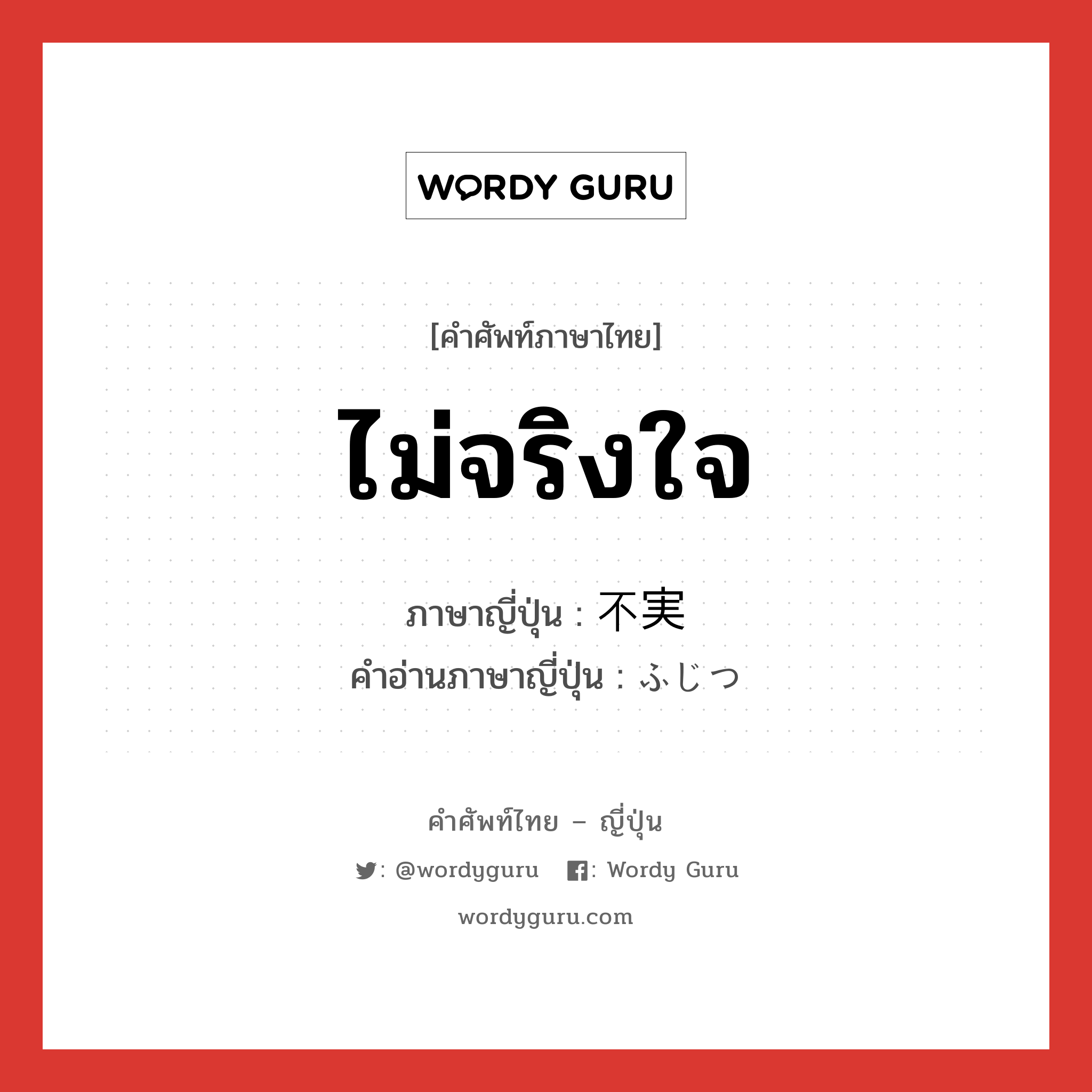 ไม่จริงใจ ภาษาญี่ปุ่นคืออะไร, คำศัพท์ภาษาไทย - ญี่ปุ่น ไม่จริงใจ ภาษาญี่ปุ่น 不実 คำอ่านภาษาญี่ปุ่น ふじつ หมวด adj-na หมวด adj-na