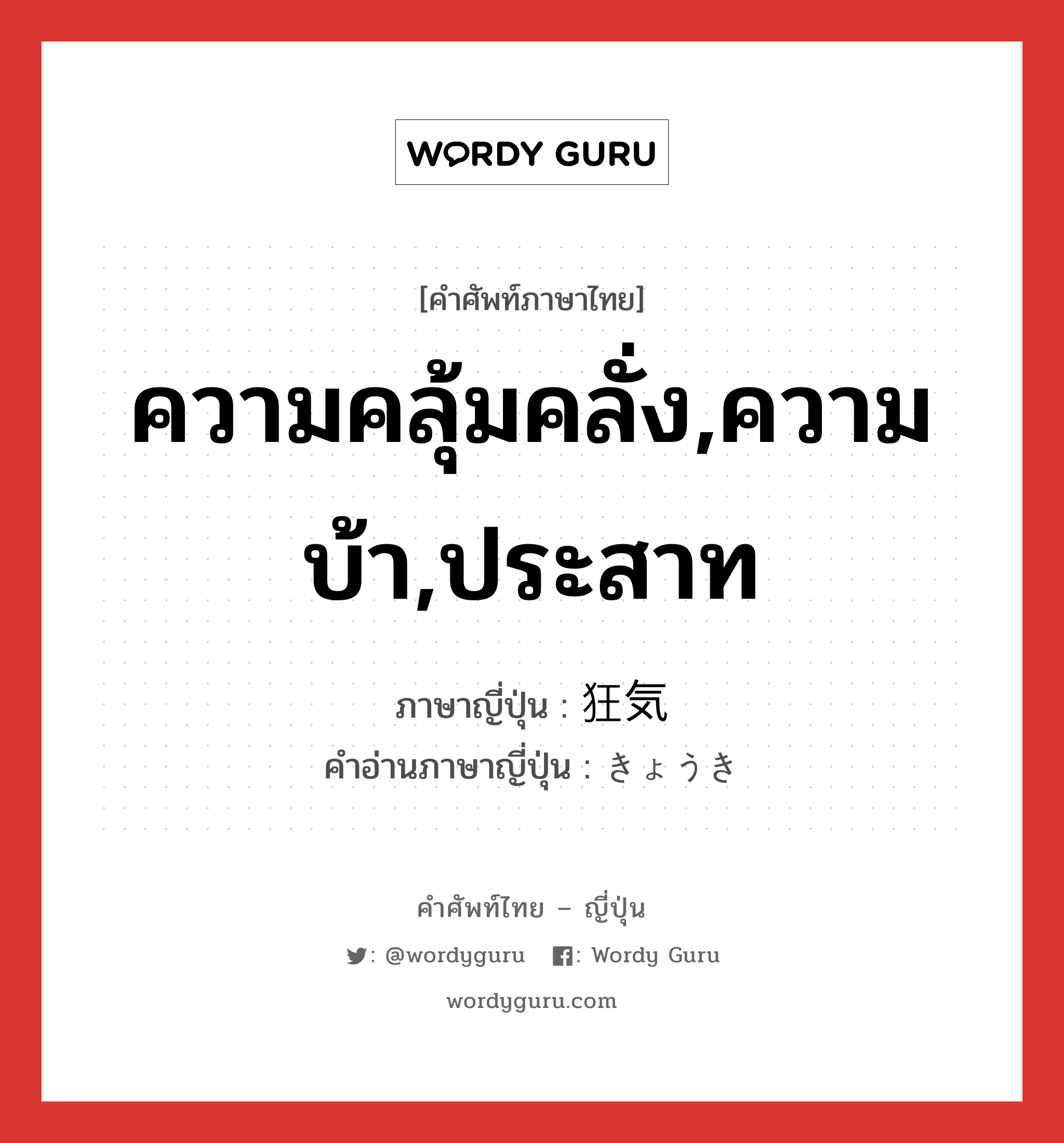 ความคลุ้มคลั่ง,ความบ้า,ประสาท ภาษาญี่ปุ่นคืออะไร, คำศัพท์ภาษาไทย - ญี่ปุ่น ความคลุ้มคลั่ง,ความบ้า,ประสาท ภาษาญี่ปุ่น 狂気 คำอ่านภาษาญี่ปุ่น きょうき หมวด n หมวด n