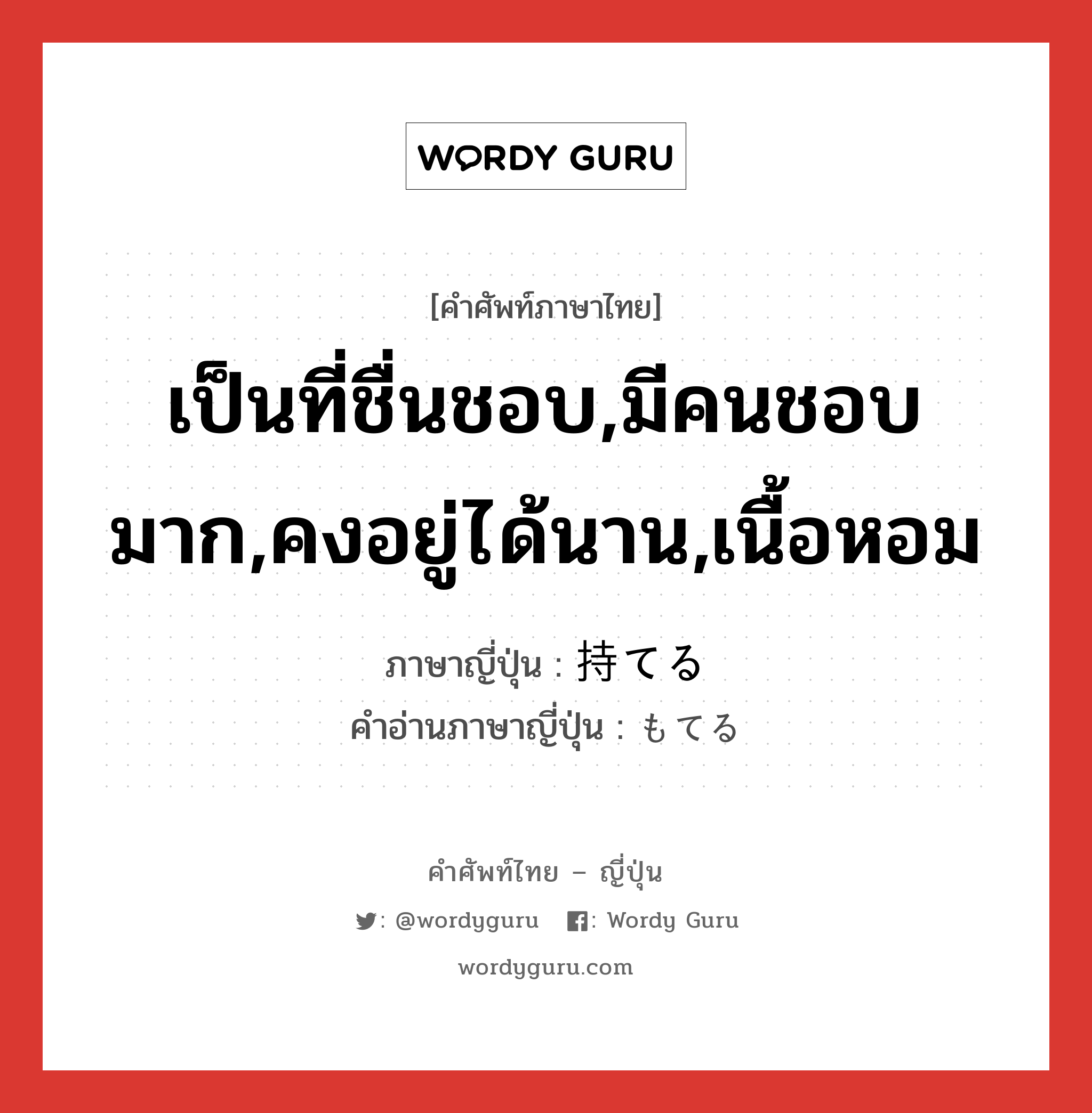 เป็นที่ชื่นชอบ,มีคนชอบมาก,คงอยู่ได้นาน,เนื้อหอม ภาษาญี่ปุ่นคืออะไร, คำศัพท์ภาษาไทย - ญี่ปุ่น เป็นที่ชื่นชอบ,มีคนชอบมาก,คงอยู่ได้นาน,เนื้อหอม ภาษาญี่ปุ่น 持てる คำอ่านภาษาญี่ปุ่น もてる หมวด v1 หมวด v1