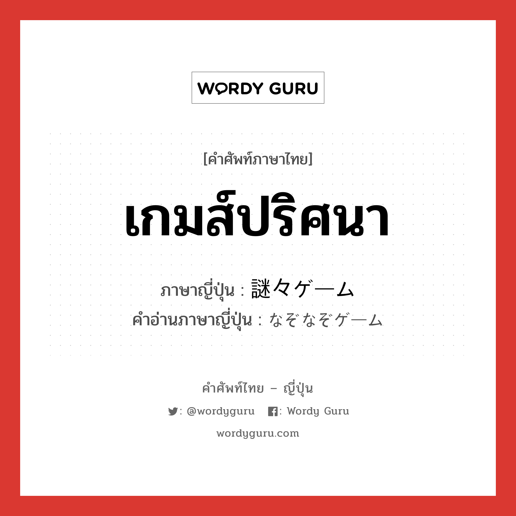 เกมส์ปริศนา ภาษาญี่ปุ่นคืออะไร, คำศัพท์ภาษาไทย - ญี่ปุ่น เกมส์ปริศนา ภาษาญี่ปุ่น 謎々ゲーム คำอ่านภาษาญี่ปุ่น なぞなぞゲーム หมวด n หมวด n