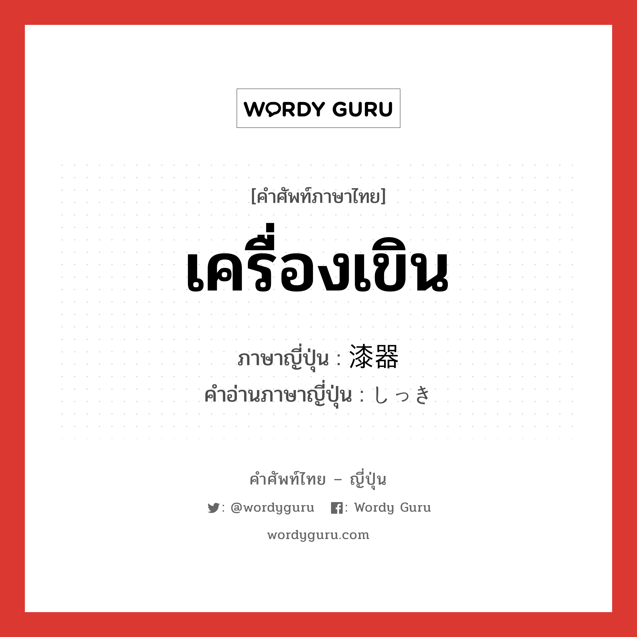 เครื่องเขิน ภาษาญี่ปุ่นคืออะไร, คำศัพท์ภาษาไทย - ญี่ปุ่น เครื่องเขิน ภาษาญี่ปุ่น 漆器 คำอ่านภาษาญี่ปุ่น しっき หมวด n หมวด n