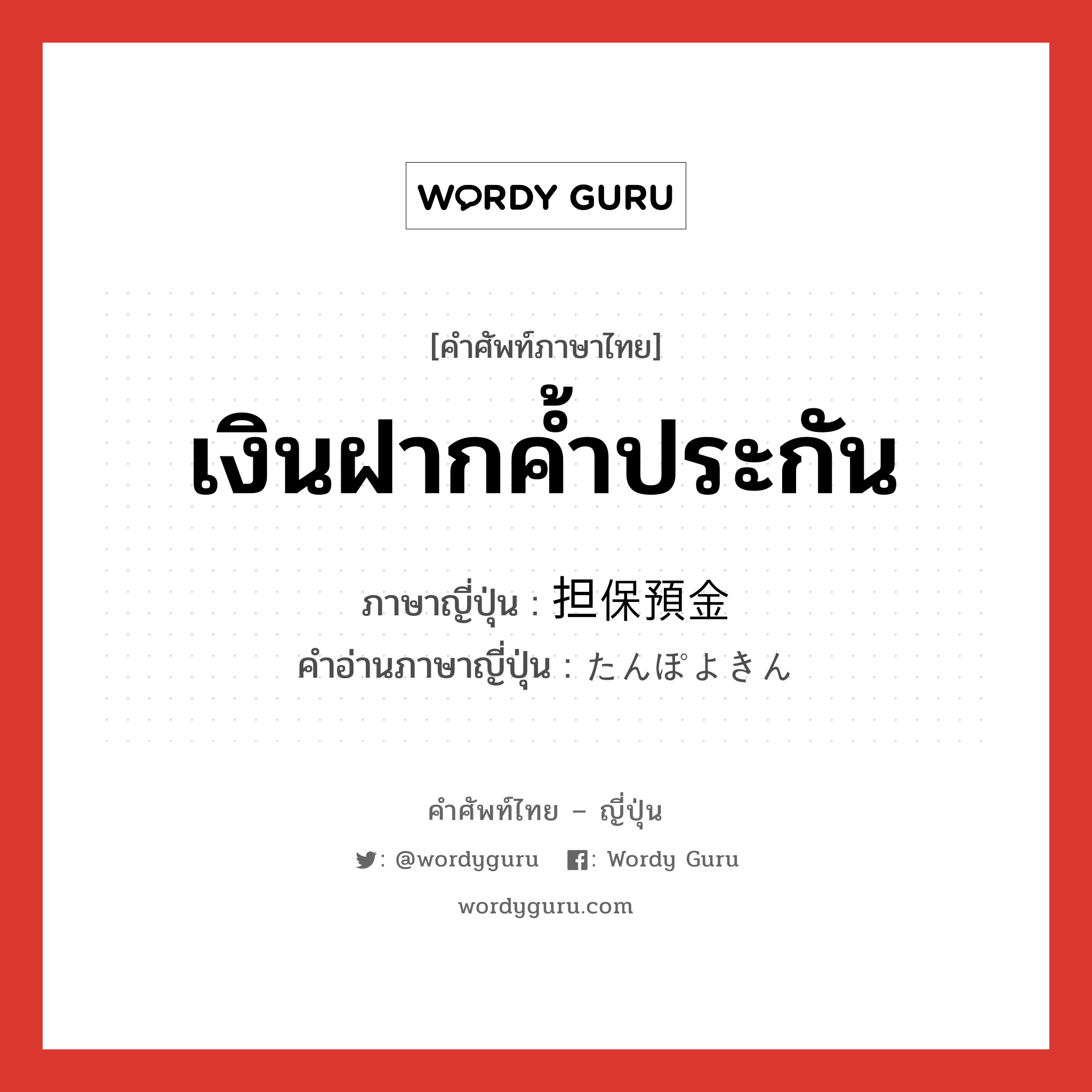 เงินฝากค้ำประกัน ภาษาญี่ปุ่นคืออะไร, คำศัพท์ภาษาไทย - ญี่ปุ่น เงินฝากค้ำประกัน ภาษาญี่ปุ่น 担保預金 คำอ่านภาษาญี่ปุ่น たんぽよきん หมวด n หมวด n