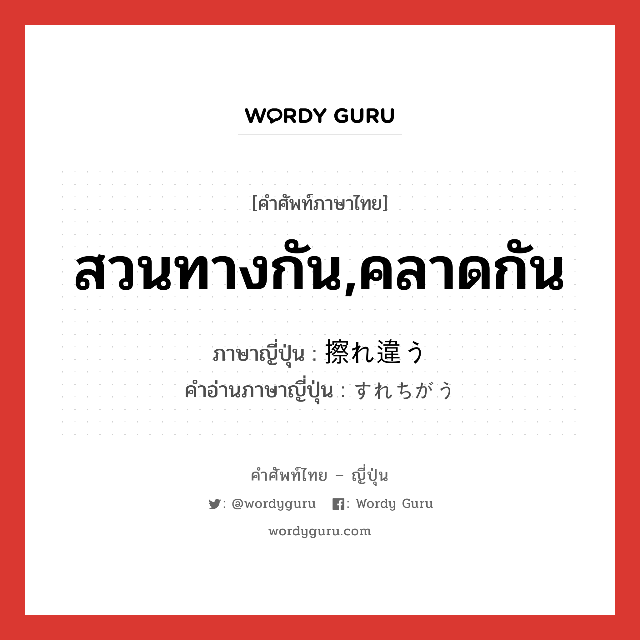 สวนทางกัน,คลาดกัน ภาษาญี่ปุ่นคืออะไร, คำศัพท์ภาษาไทย - ญี่ปุ่น สวนทางกัน,คลาดกัน ภาษาญี่ปุ่น 擦れ違う คำอ่านภาษาญี่ปุ่น すれちがう หมวด v5u หมวด v5u