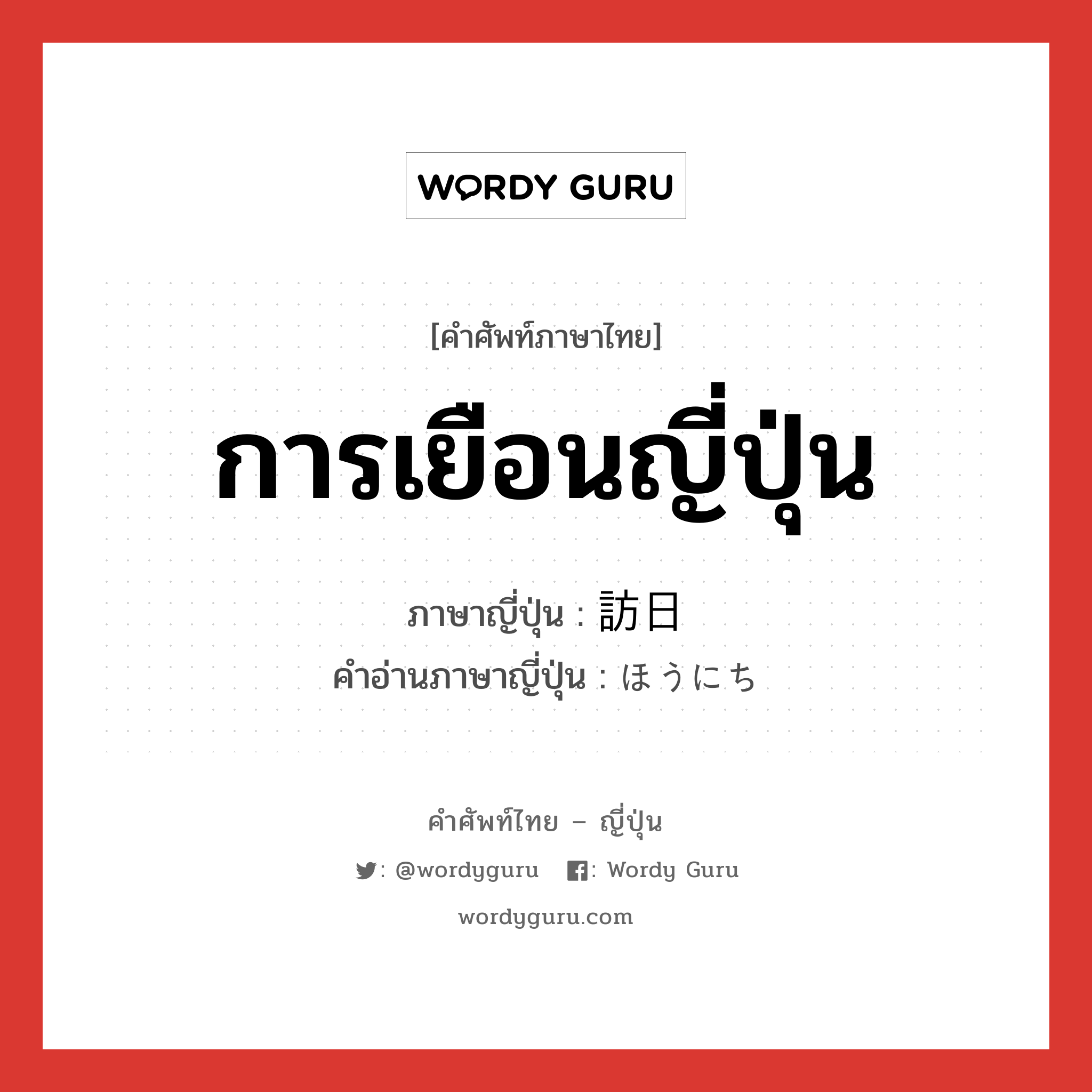 การเยือนญี่ปุ่น ภาษาญี่ปุ่นคืออะไร, คำศัพท์ภาษาไทย - ญี่ปุ่น การเยือนญี่ปุ่น ภาษาญี่ปุ่น 訪日 คำอ่านภาษาญี่ปุ่น ほうにち หมวด n หมวด n