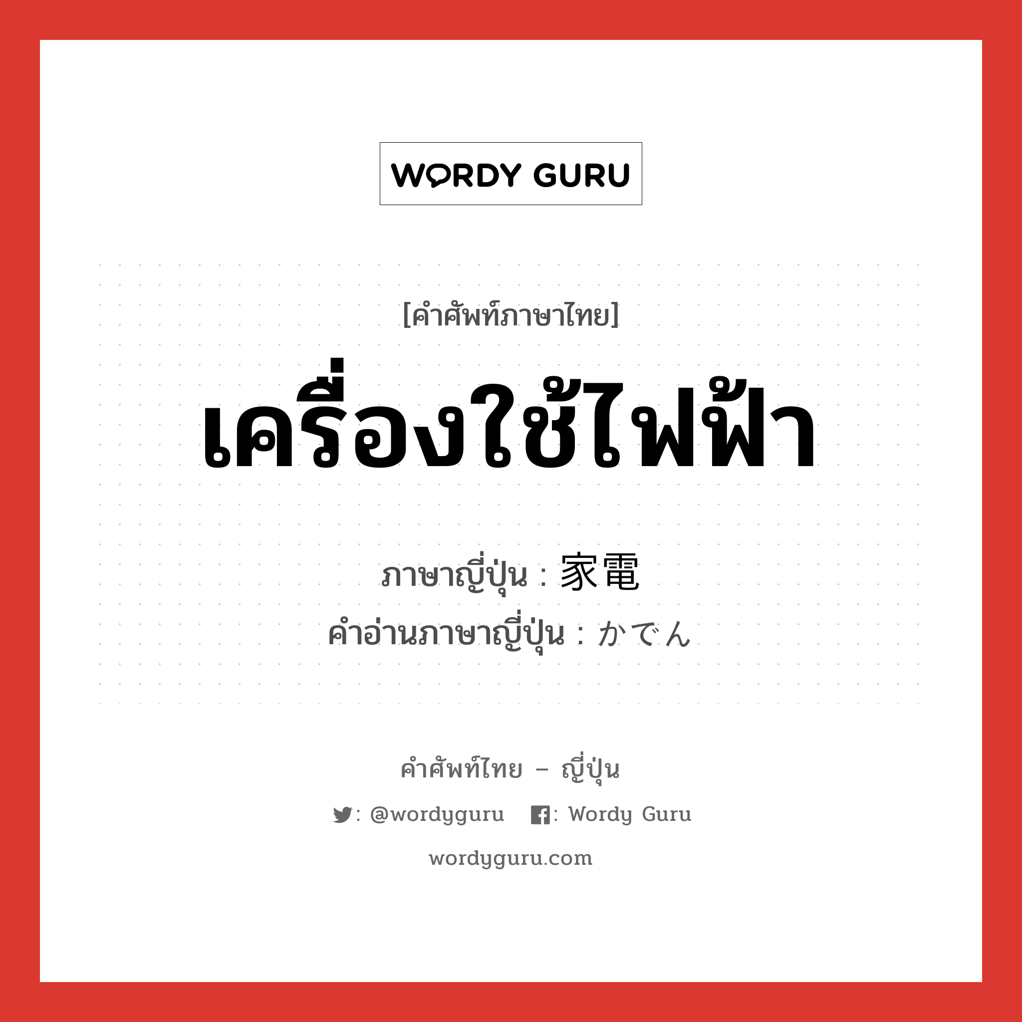 เครื่องใช้ไฟฟ้า ภาษาญี่ปุ่นคืออะไร, คำศัพท์ภาษาไทย - ญี่ปุ่น เครื่องใช้ไฟฟ้า ภาษาญี่ปุ่น 家電 คำอ่านภาษาญี่ปุ่น かでん หมวด n หมวด n