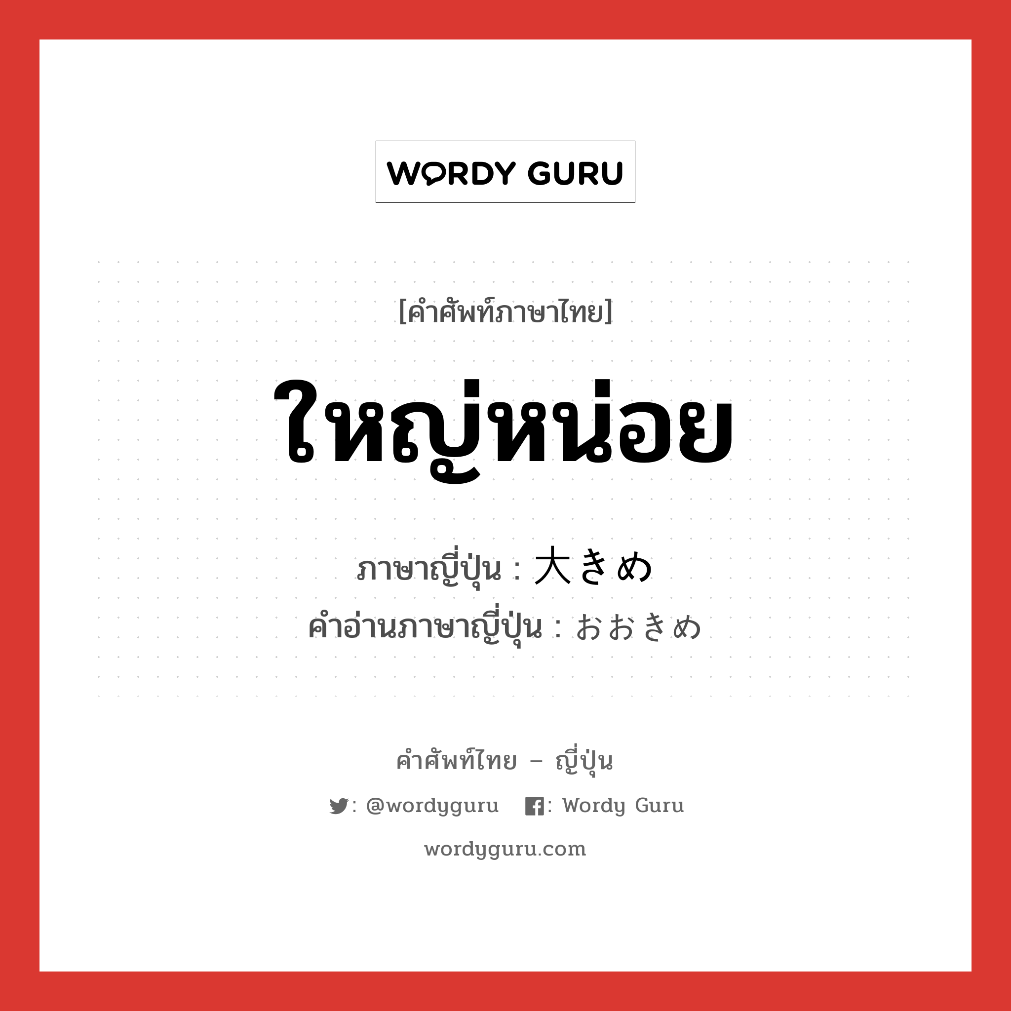 ใหญ่หน่อย ภาษาญี่ปุ่นคืออะไร, คำศัพท์ภาษาไทย - ญี่ปุ่น ใหญ่หน่อย ภาษาญี่ปุ่น 大きめ คำอ่านภาษาญี่ปุ่น おおきめ หมวด adj-no หมวด adj-no