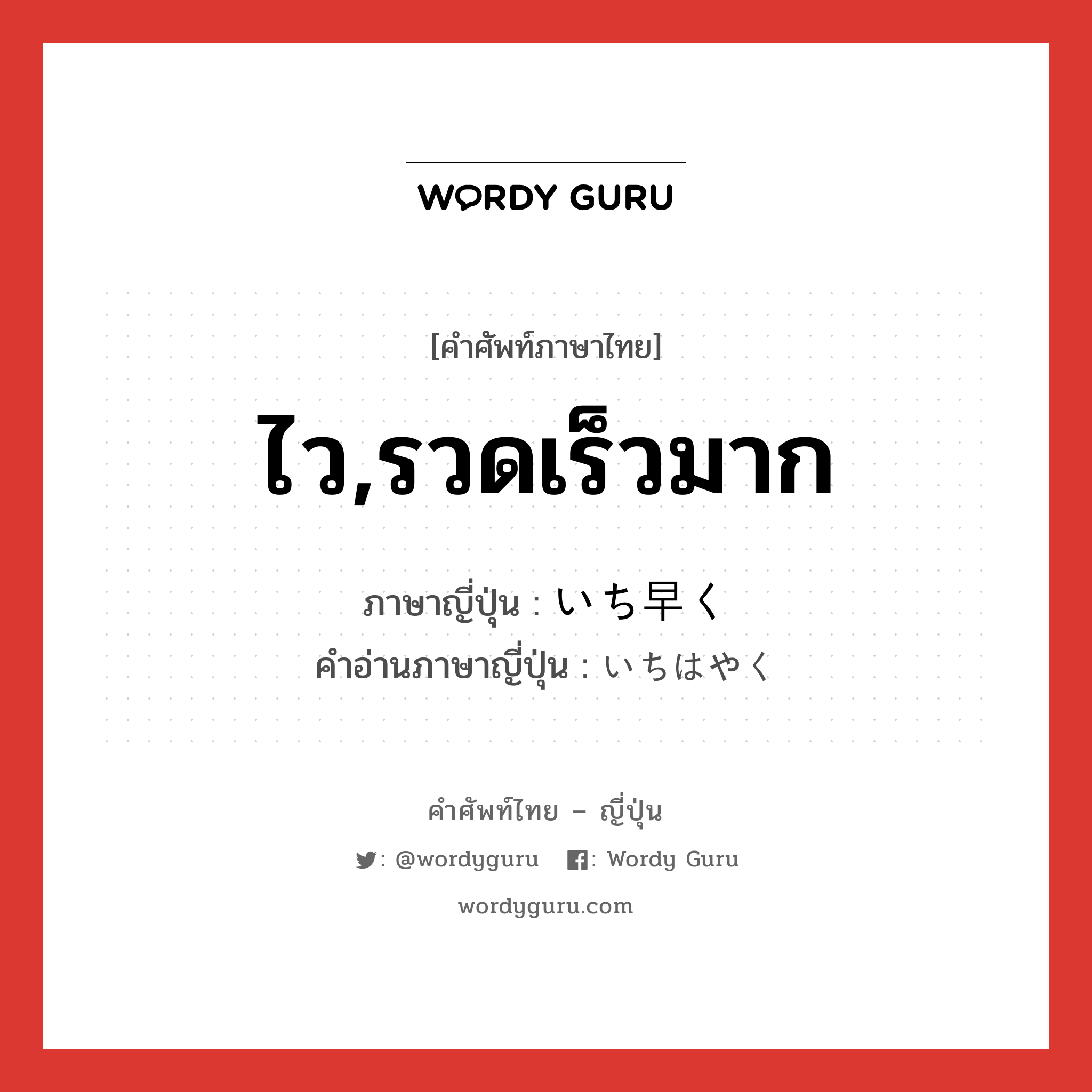 ไว,รวดเร็วมาก ภาษาญี่ปุ่นคืออะไร, คำศัพท์ภาษาไทย - ญี่ปุ่น ไว,รวดเร็วมาก ภาษาญี่ปุ่น いち早く คำอ่านภาษาญี่ปุ่น いちはやく หมวด adv หมวด adv