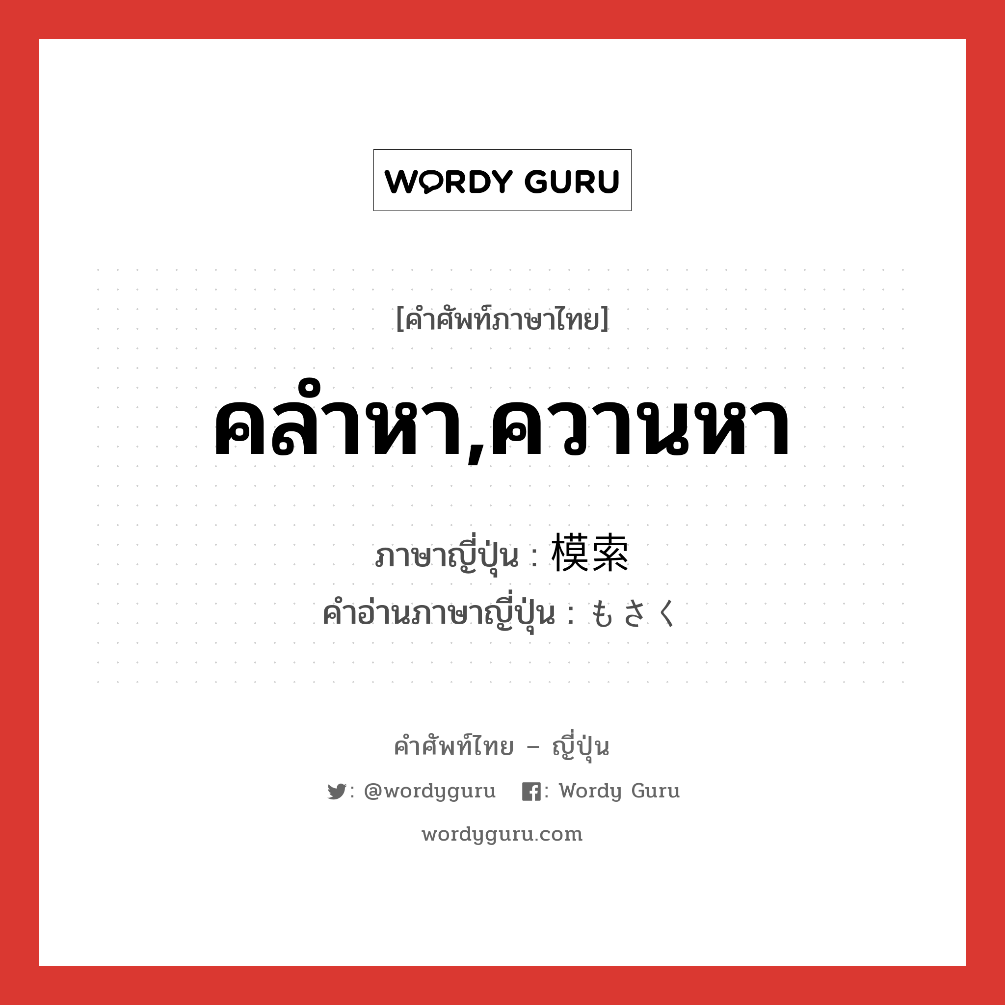 คลำหา,ควานหา ภาษาญี่ปุ่นคืออะไร, คำศัพท์ภาษาไทย - ญี่ปุ่น คลำหา,ควานหา ภาษาญี่ปุ่น 模索 คำอ่านภาษาญี่ปุ่น もさく หมวด n หมวด n