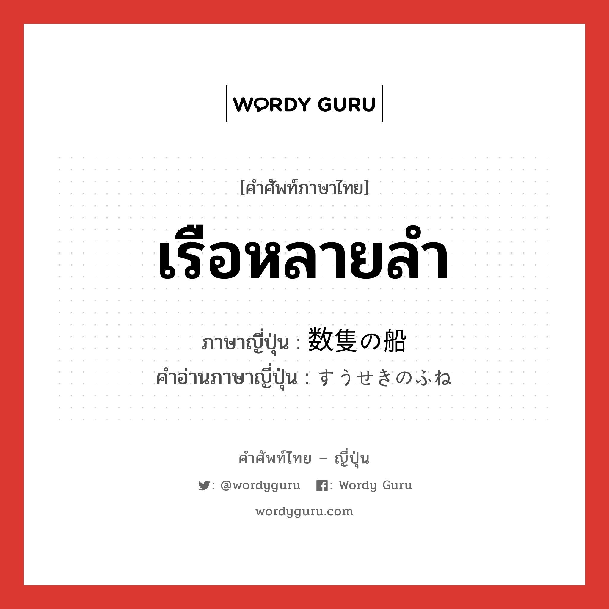 เรือหลายลำ ภาษาญี่ปุ่นคืออะไร, คำศัพท์ภาษาไทย - ญี่ปุ่น เรือหลายลำ ภาษาญี่ปุ่น 数隻の船 คำอ่านภาษาญี่ปุ่น すうせきのふね หมวด n หมวด n