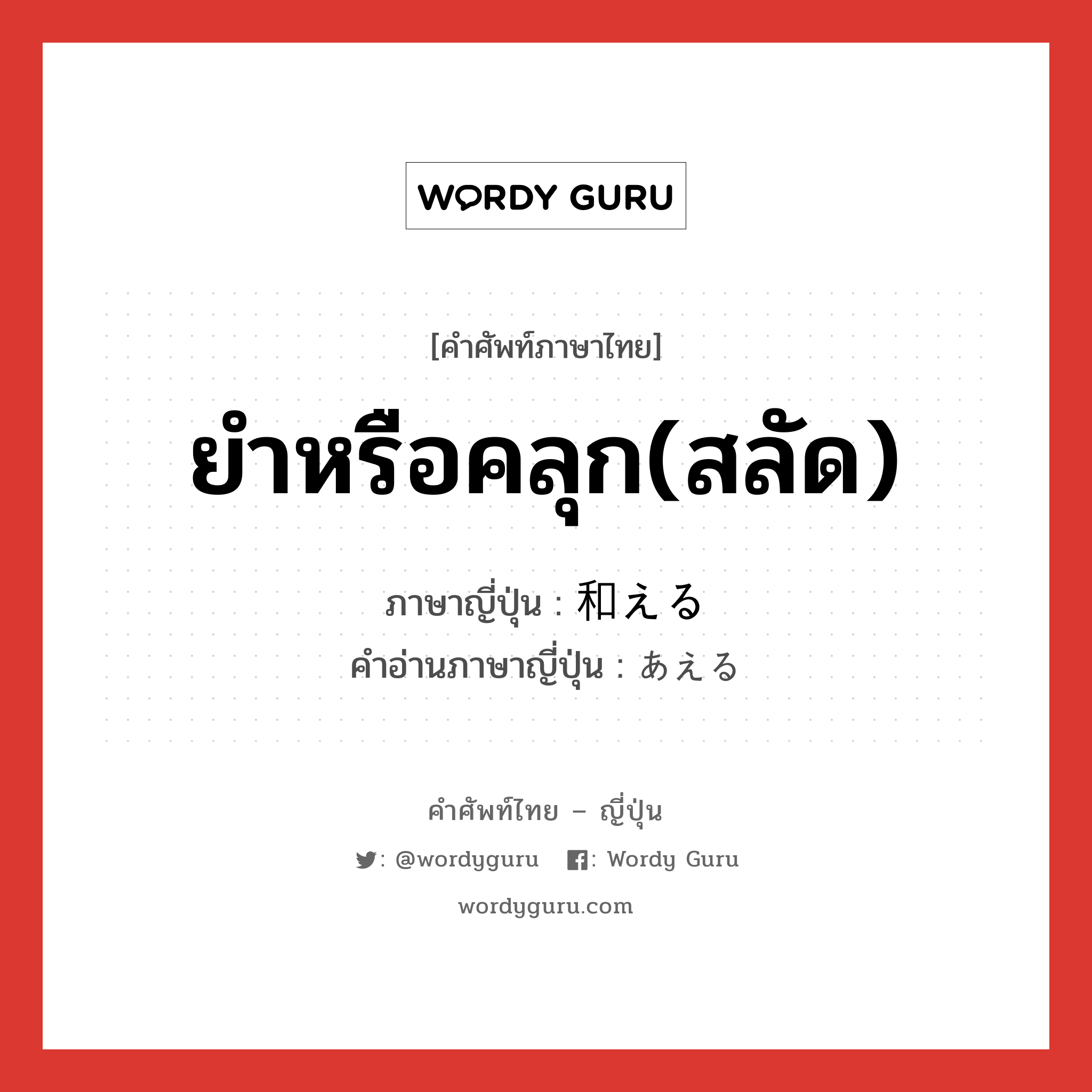 ยำหรือคลุก(สลัด) ภาษาญี่ปุ่นคืออะไร, คำศัพท์ภาษาไทย - ญี่ปุ่น ยำหรือคลุก(สลัด) ภาษาญี่ปุ่น 和える คำอ่านภาษาญี่ปุ่น あえる หมวด v1 หมวด v1