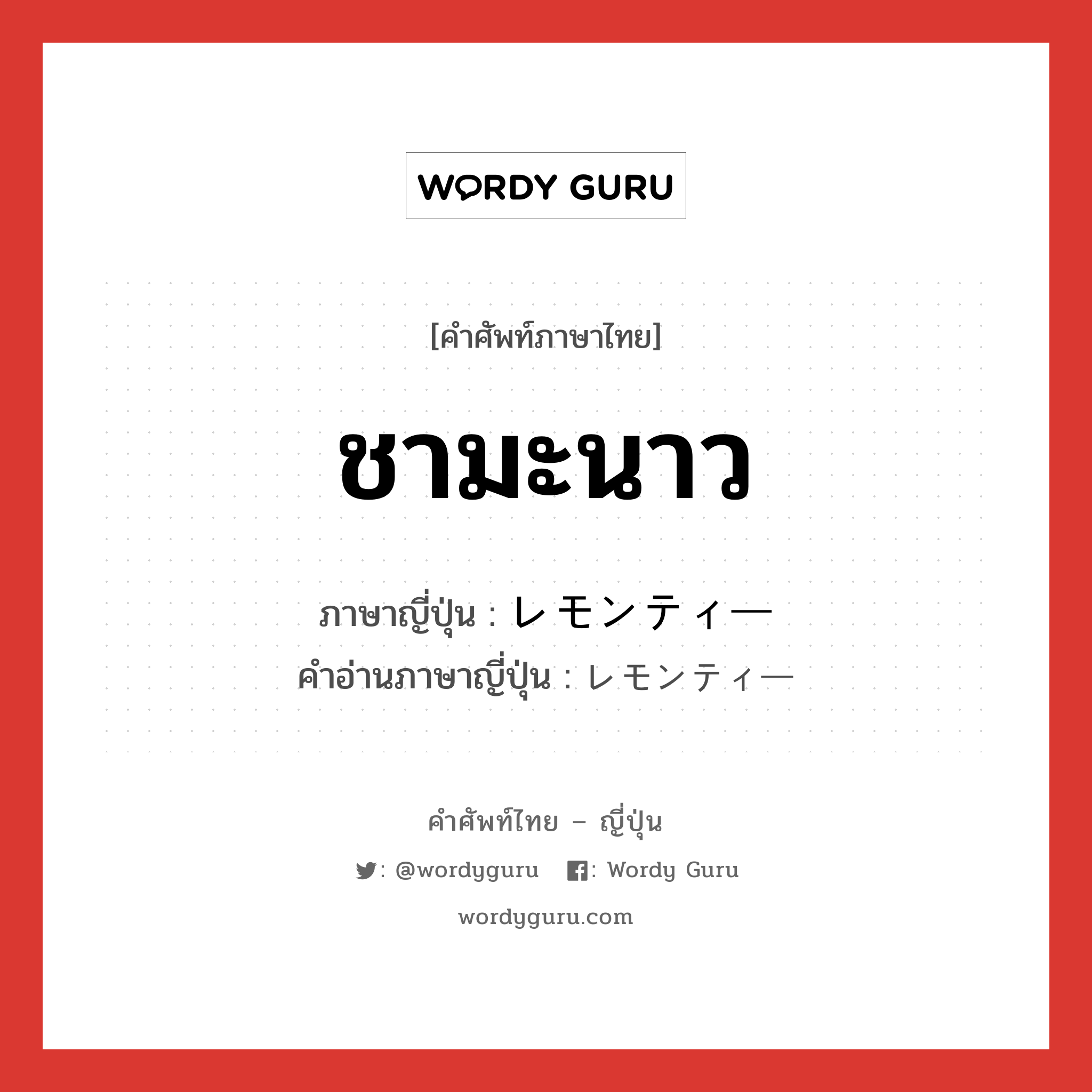 ชามะนาว ภาษาญี่ปุ่นคืออะไร, คำศัพท์ภาษาไทย - ญี่ปุ่น ชามะนาว ภาษาญี่ปุ่น レモンティー คำอ่านภาษาญี่ปุ่น レモンティー หมวด n หมวด n