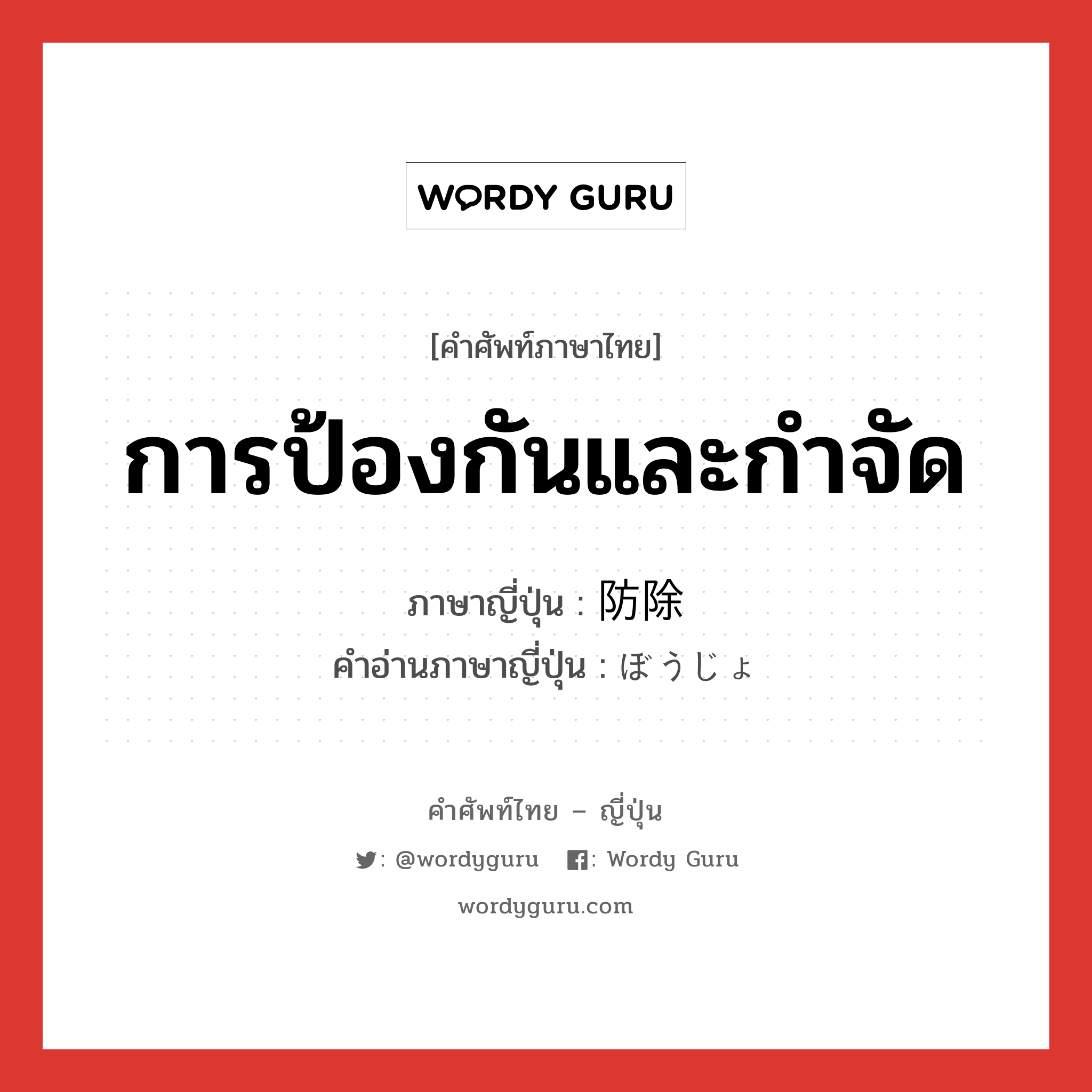 การป้องกันและกำจัด ภาษาญี่ปุ่นคืออะไร, คำศัพท์ภาษาไทย - ญี่ปุ่น การป้องกันและกำจัด ภาษาญี่ปุ่น 防除 คำอ่านภาษาญี่ปุ่น ぼうじょ หมวด n หมวด n