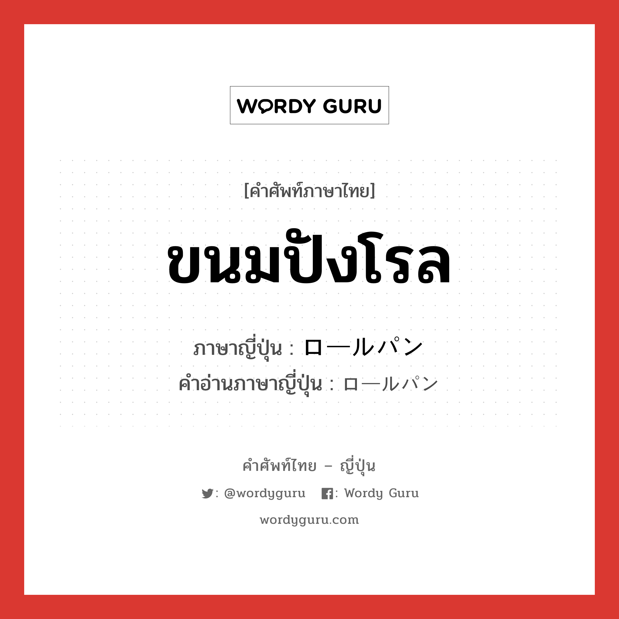 ขนมปังโรล ภาษาญี่ปุ่นคืออะไร, คำศัพท์ภาษาไทย - ญี่ปุ่น ขนมปังโรล ภาษาญี่ปุ่น ロールパン คำอ่านภาษาญี่ปุ่น ロールパン หมวด n หมวด n