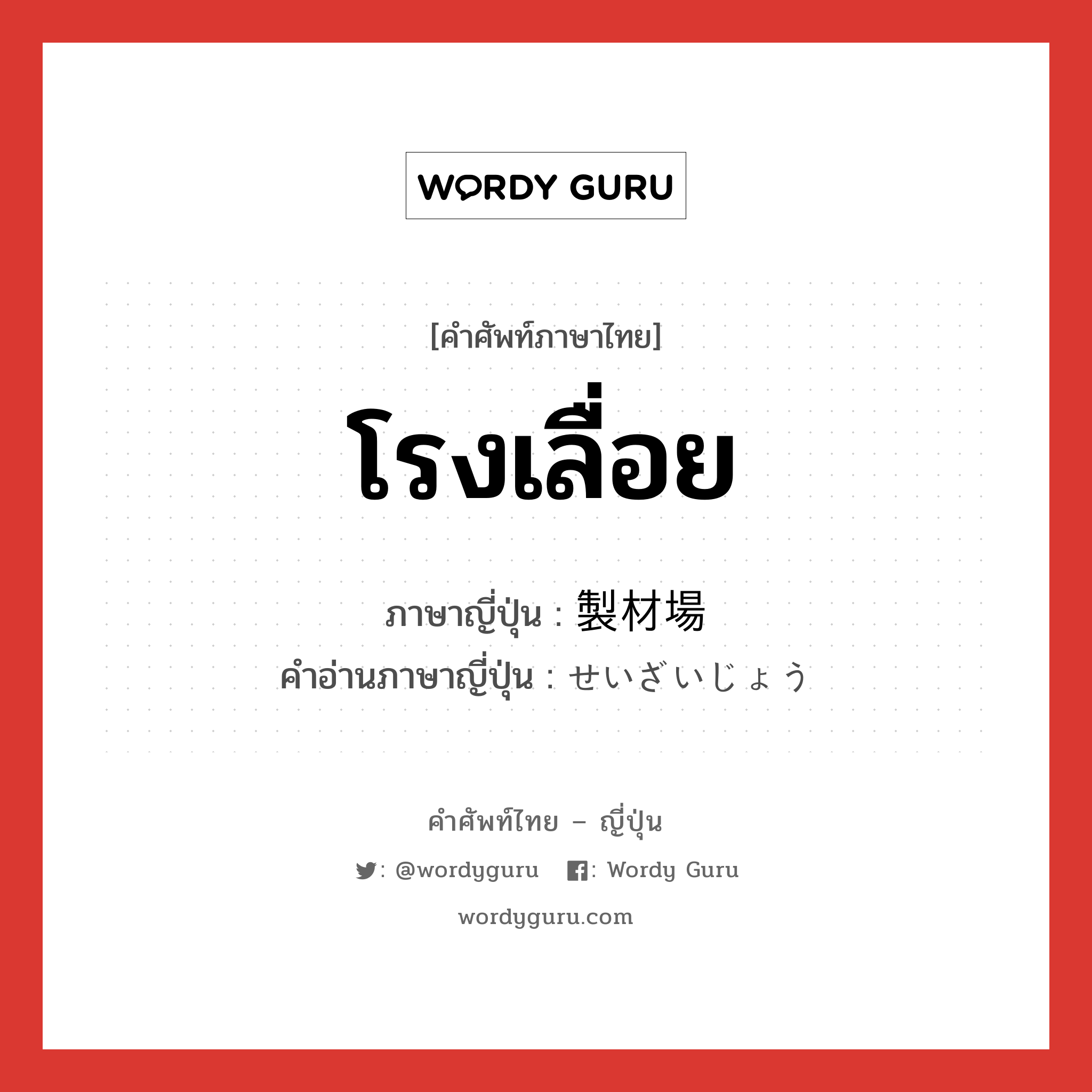 โรงเลื่อย ภาษาญี่ปุ่นคืออะไร, คำศัพท์ภาษาไทย - ญี่ปุ่น โรงเลื่อย ภาษาญี่ปุ่น 製材場 คำอ่านภาษาญี่ปุ่น せいざいじょう หมวด n หมวด n