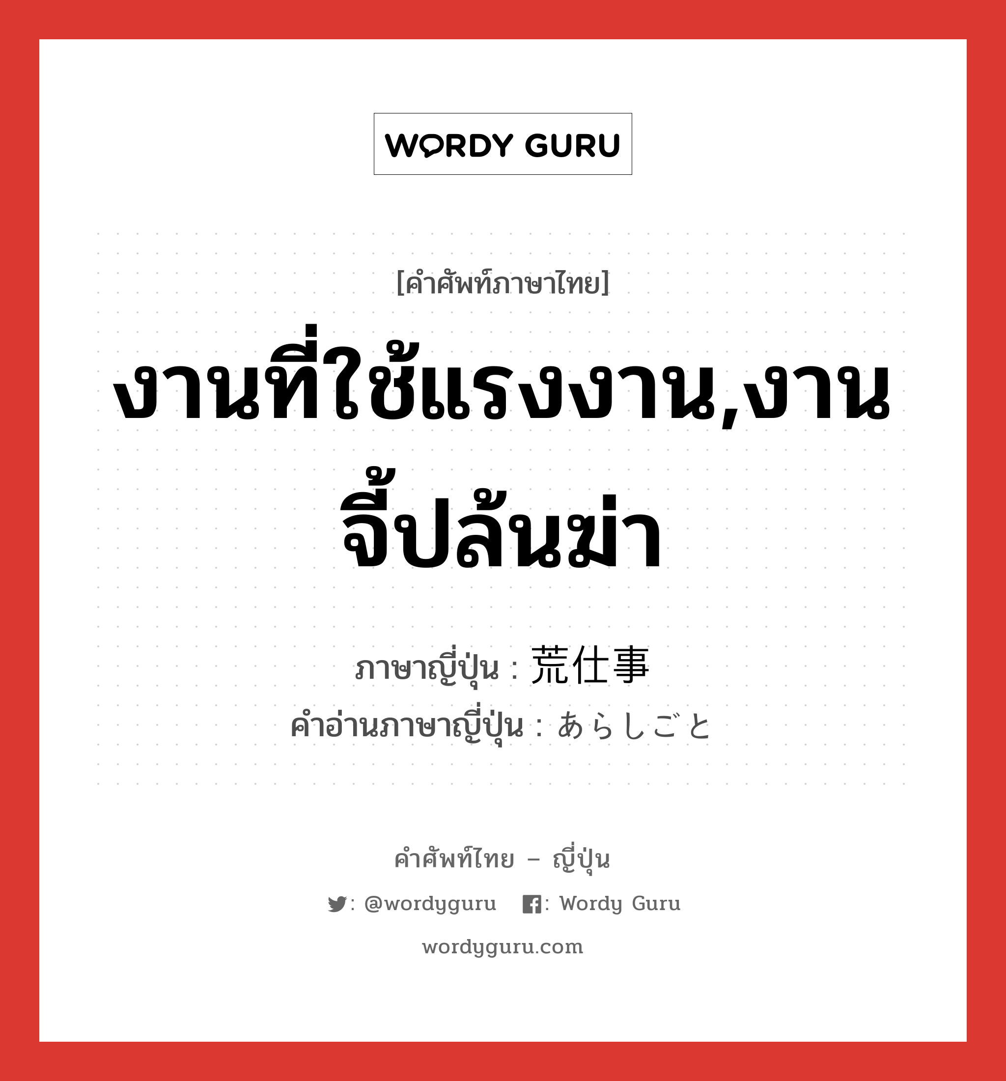 งานที่ใช้แรงงาน,งานจี้ปล้นฆ่า ภาษาญี่ปุ่นคืออะไร, คำศัพท์ภาษาไทย - ญี่ปุ่น งานที่ใช้แรงงาน,งานจี้ปล้นฆ่า ภาษาญี่ปุ่น 荒仕事 คำอ่านภาษาญี่ปุ่น あらしごと หมวด n หมวด n