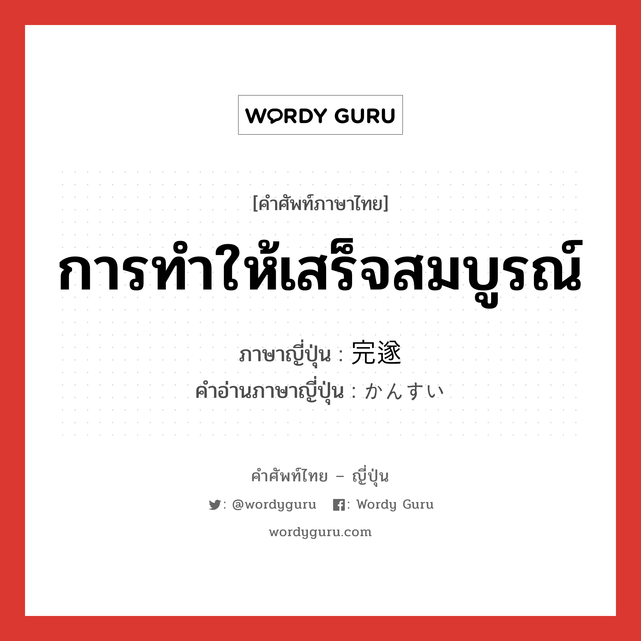 การทำให้เสร็จสมบูรณ์ ภาษาญี่ปุ่นคืออะไร, คำศัพท์ภาษาไทย - ญี่ปุ่น การทำให้เสร็จสมบูรณ์ ภาษาญี่ปุ่น 完遂 คำอ่านภาษาญี่ปุ่น かんすい หมวด vs หมวด vs