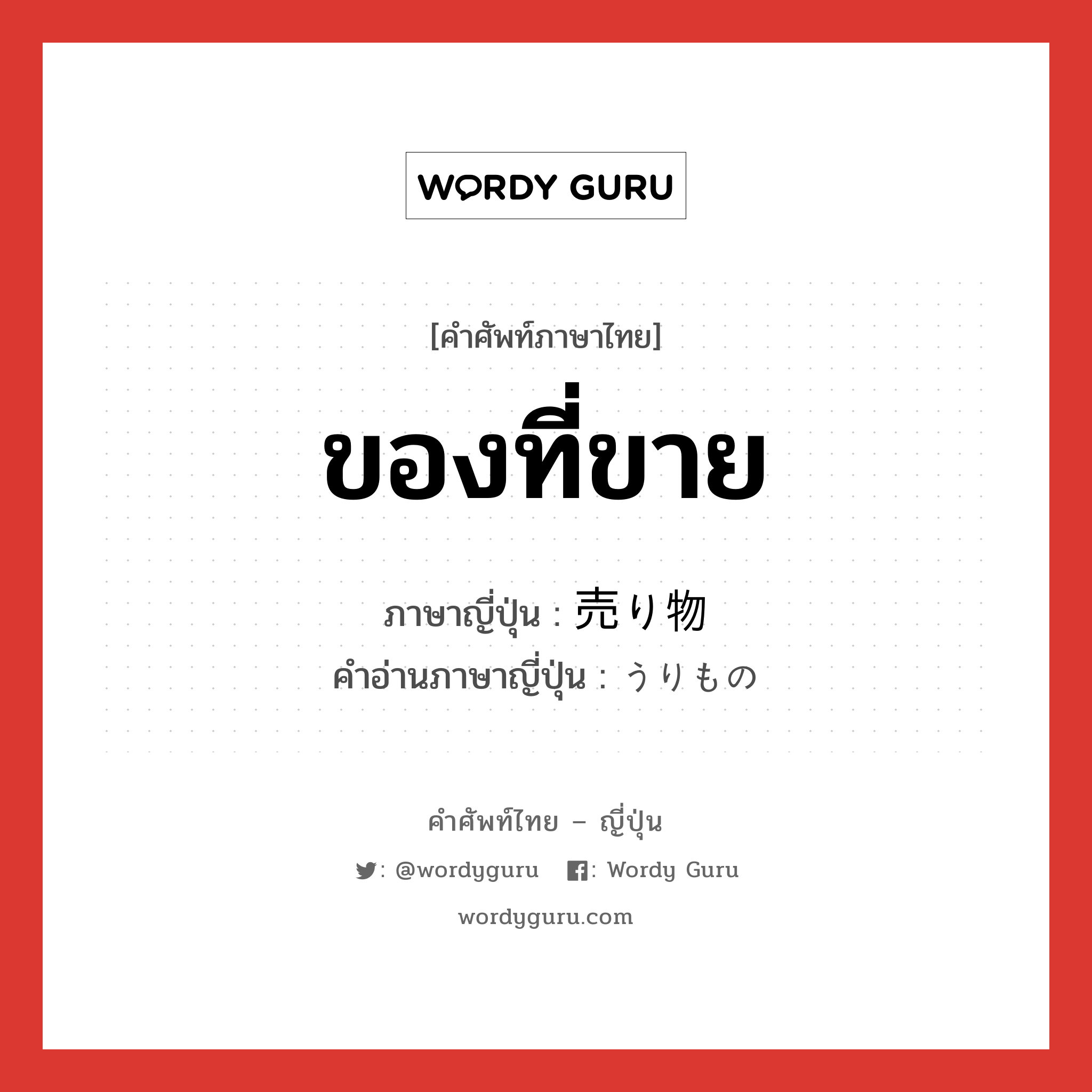 ของที่ขาย ภาษาญี่ปุ่นคืออะไร, คำศัพท์ภาษาไทย - ญี่ปุ่น ของที่ขาย ภาษาญี่ปุ่น 売り物 คำอ่านภาษาญี่ปุ่น うりもの หมวด n หมวด n