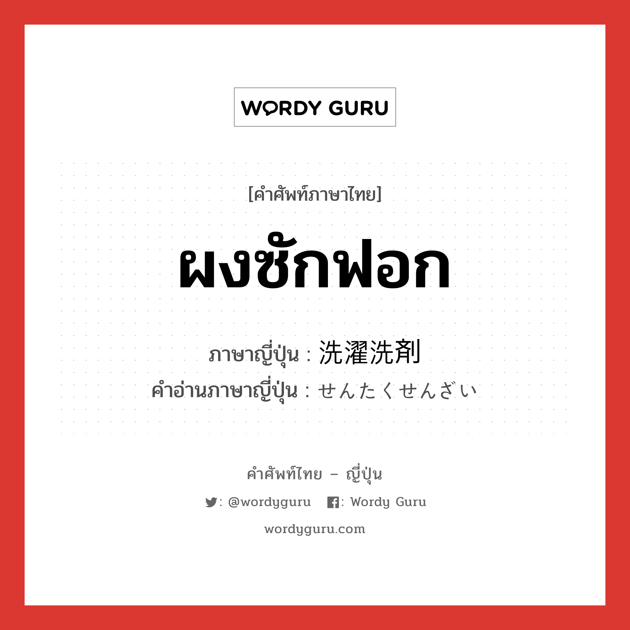 ผงซักฟอก ภาษาญี่ปุ่นคืออะไร, คำศัพท์ภาษาไทย - ญี่ปุ่น ผงซักฟอก ภาษาญี่ปุ่น 洗濯洗剤 คำอ่านภาษาญี่ปุ่น せんたくせんざい หมวด n หมวด n