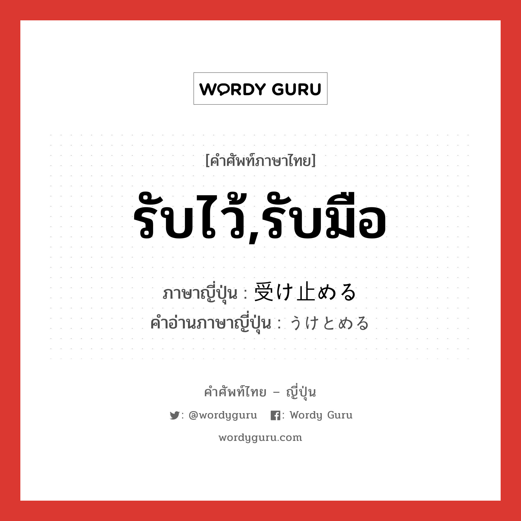 รับไว้,รับมือ ภาษาญี่ปุ่นคืออะไร, คำศัพท์ภาษาไทย - ญี่ปุ่น รับไว้,รับมือ ภาษาญี่ปุ่น 受け止める คำอ่านภาษาญี่ปุ่น うけとめる หมวด v1 หมวด v1