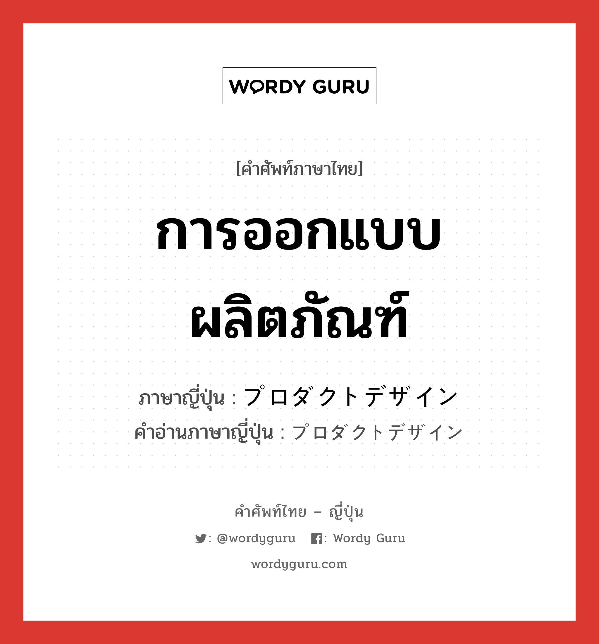 การออกแบบผลิตภัณฑ์ ภาษาญี่ปุ่นคืออะไร, คำศัพท์ภาษาไทย - ญี่ปุ่น การออกแบบผลิตภัณฑ์ ภาษาญี่ปุ่น プロダクトデザイン คำอ่านภาษาญี่ปุ่น プロダクトデザイン หมวด n หมวด n