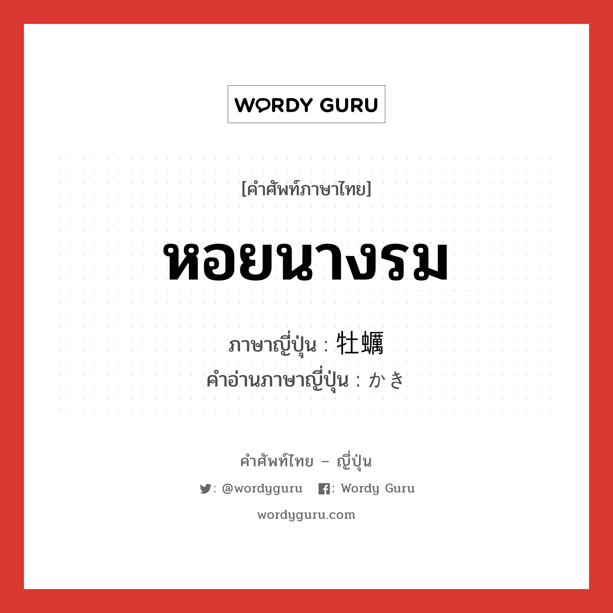 หอยนางรม ภาษาญี่ปุ่นคืออะไร, คำศัพท์ภาษาไทย - ญี่ปุ่น หอยนางรม ภาษาญี่ปุ่น 牡蠣 คำอ่านภาษาญี่ปุ่น かき หมวด n หมวด n