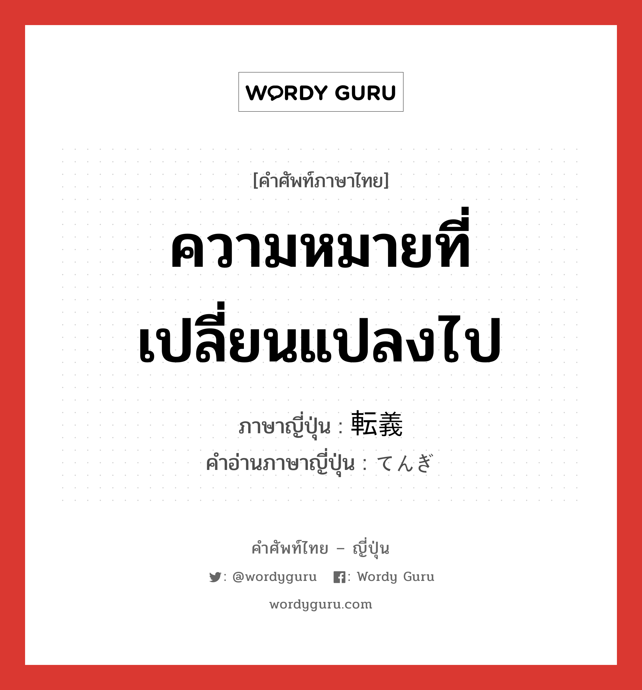 ความหมายที่เปลี่ยนแปลงไป ภาษาญี่ปุ่นคืออะไร, คำศัพท์ภาษาไทย - ญี่ปุ่น ความหมายที่เปลี่ยนแปลงไป ภาษาญี่ปุ่น 転義 คำอ่านภาษาญี่ปุ่น てんぎ หมวด n หมวด n